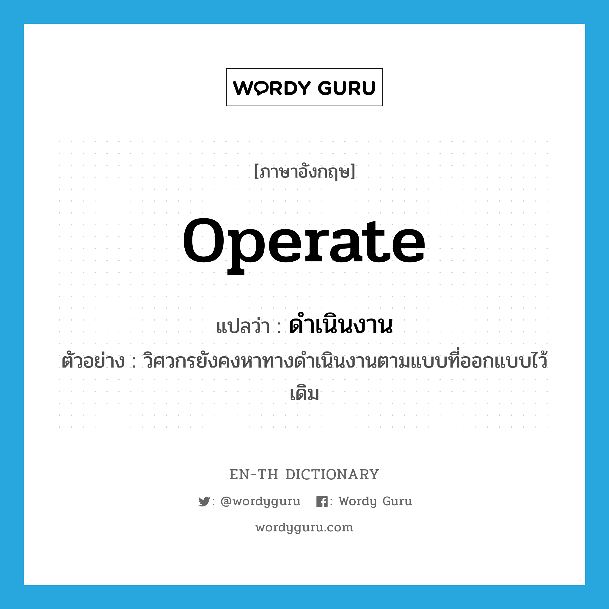 operate แปลว่า?, คำศัพท์ภาษาอังกฤษ operate แปลว่า ดำเนินงาน ประเภท V ตัวอย่าง วิศวกรยังคงหาทางดำเนินงานตามแบบที่ออกแบบไว้เดิม หมวด V