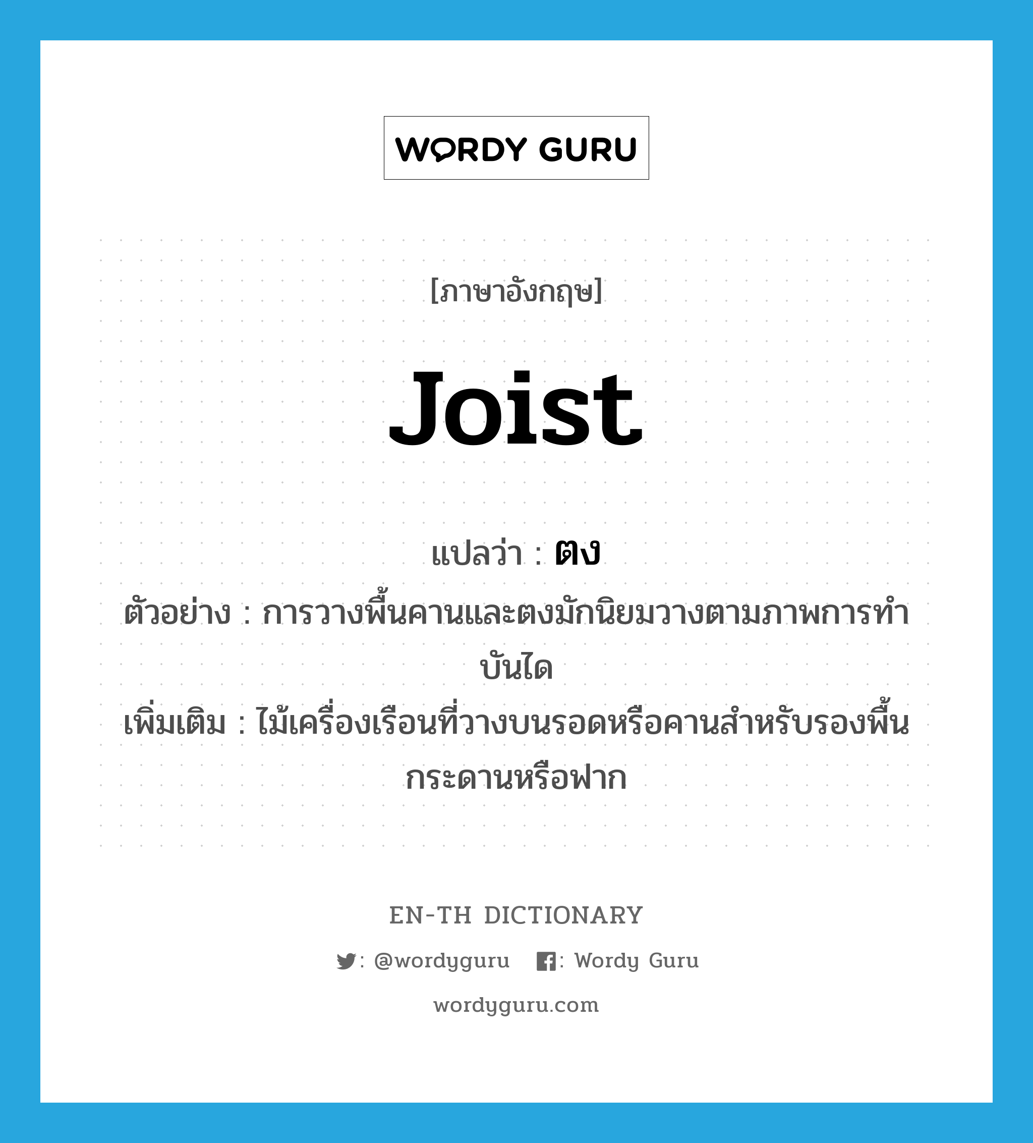 joist แปลว่า?, คำศัพท์ภาษาอังกฤษ joist แปลว่า ตง ประเภท N ตัวอย่าง การวางพื้นคานและตงมักนิยมวางตามภาพการทำบันได เพิ่มเติม ไม้เครื่องเรือนที่วางบนรอดหรือคานสำหรับรองพื้นกระดานหรือฟาก หมวด N