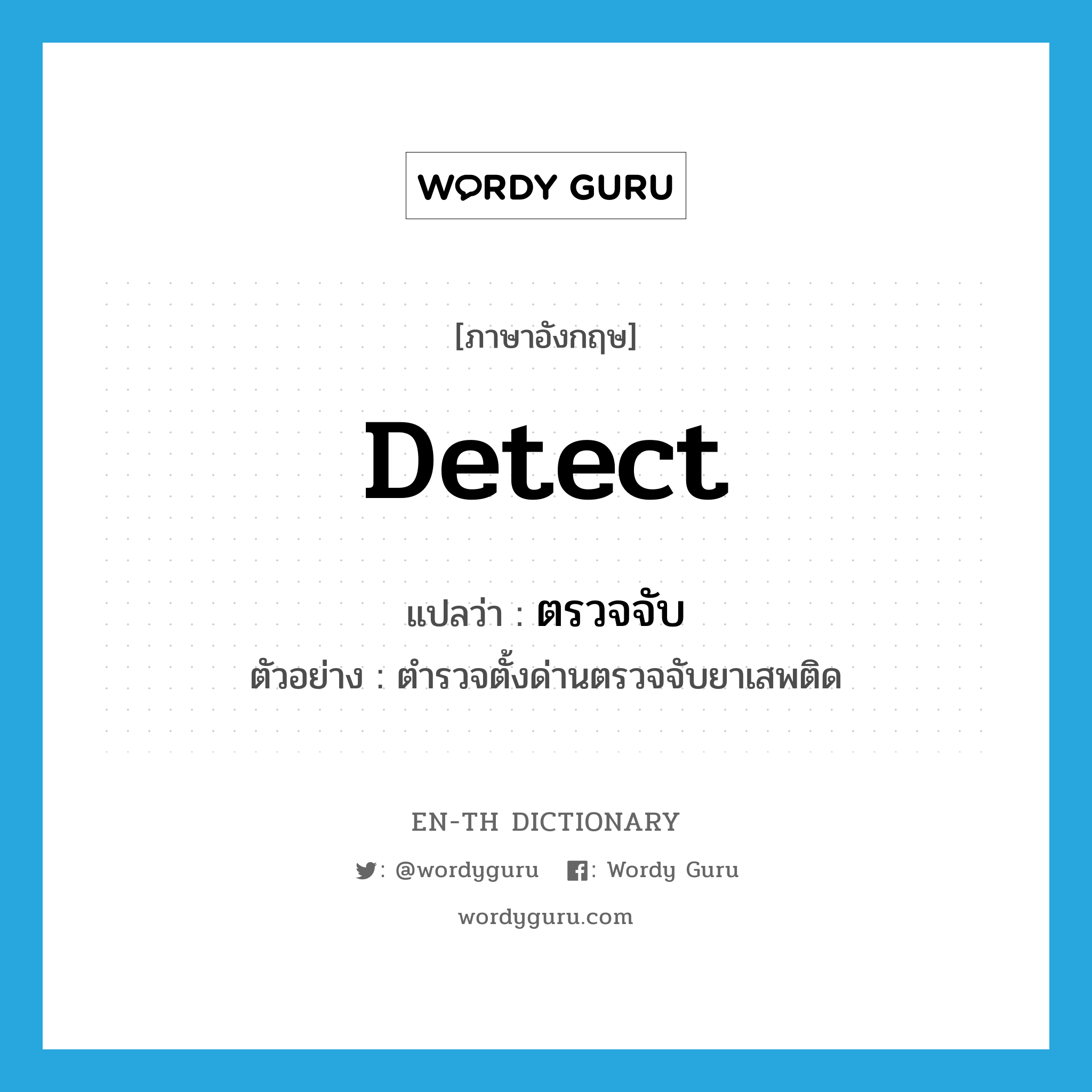 detect แปลว่า?, คำศัพท์ภาษาอังกฤษ detect แปลว่า ตรวจจับ ประเภท V ตัวอย่าง ตำรวจตั้งด่านตรวจจับยาเสพติด หมวด V