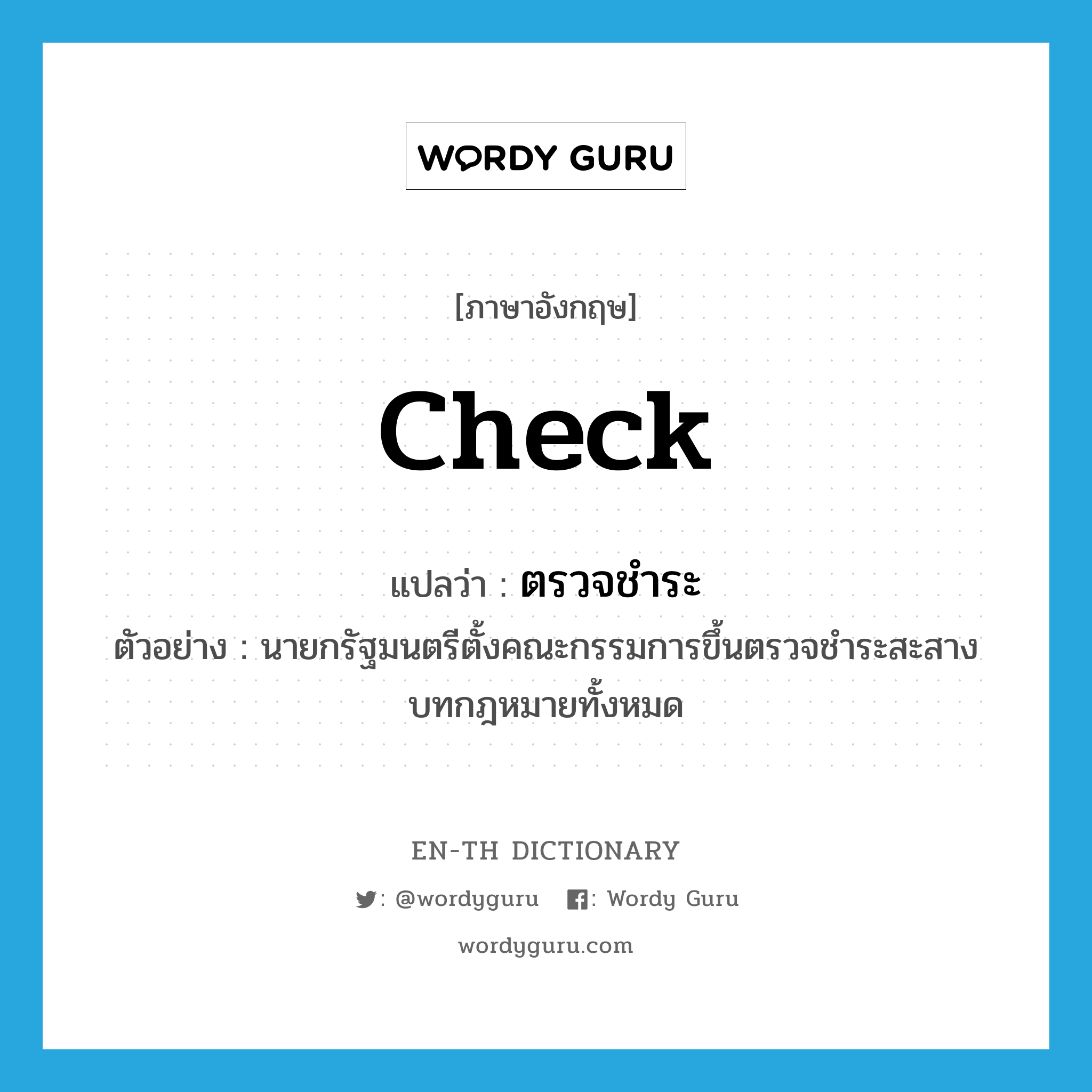 check แปลว่า?, คำศัพท์ภาษาอังกฤษ check แปลว่า ตรวจชำระ ประเภท V ตัวอย่าง นายกรัฐมนตรีตั้งคณะกรรมการขึ้นตรวจชำระสะสางบทกฎหมายทั้งหมด หมวด V