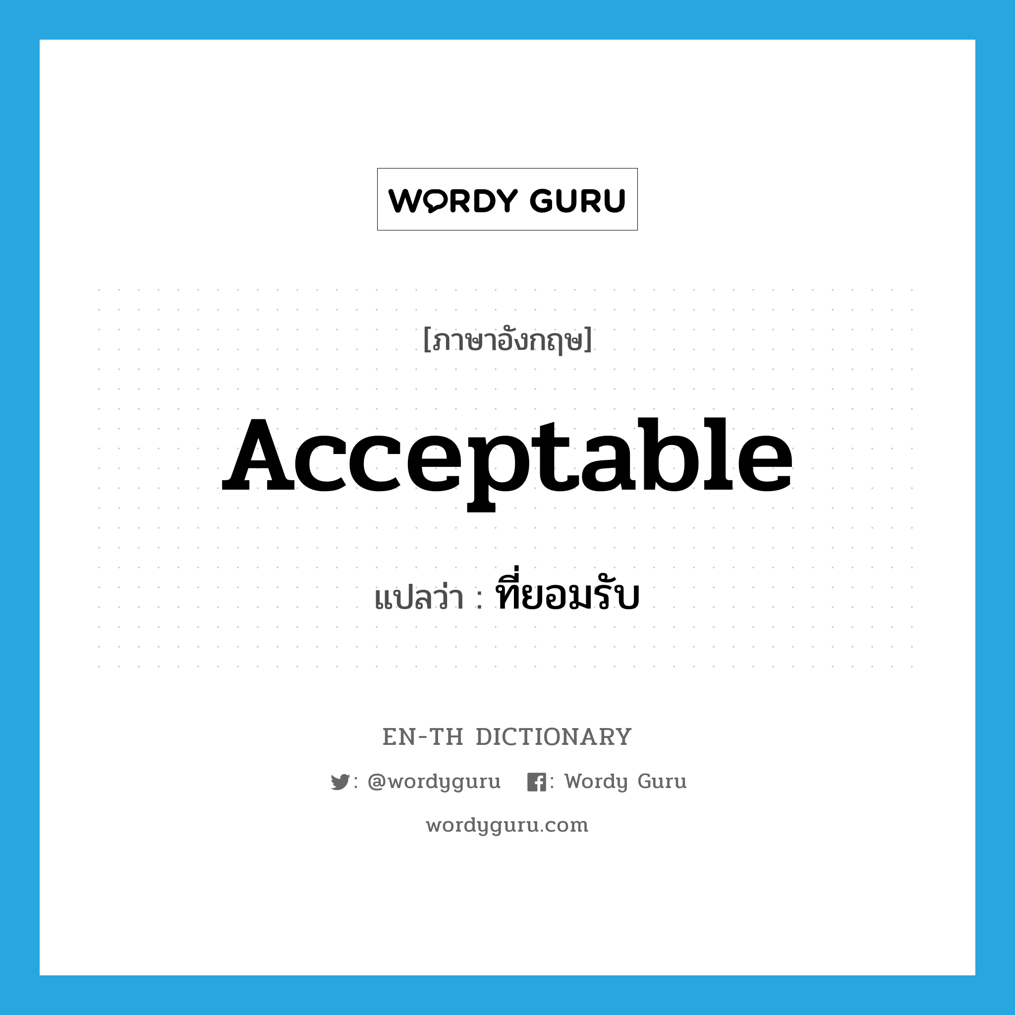 acceptable แปลว่า?, คำศัพท์ภาษาอังกฤษ acceptable แปลว่า ที่ยอมรับ ประเภท ADJ หมวด ADJ