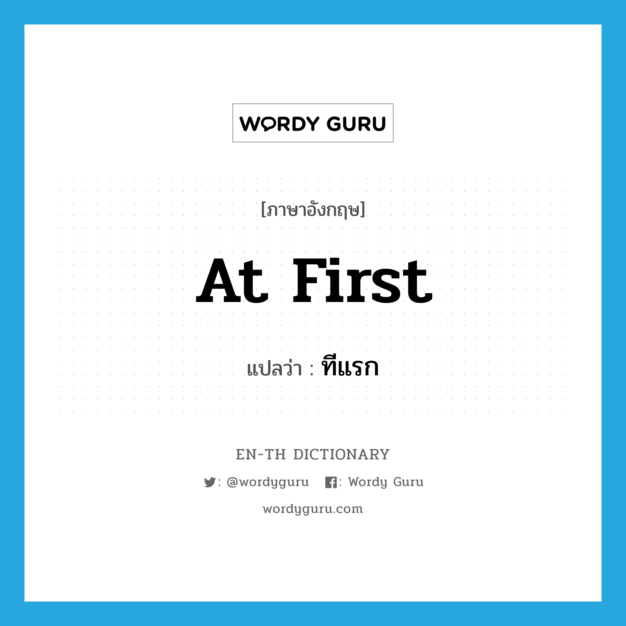 at first แปลว่า?, คำศัพท์ภาษาอังกฤษ at first แปลว่า ทีแรก ประเภท ADV หมวด ADV