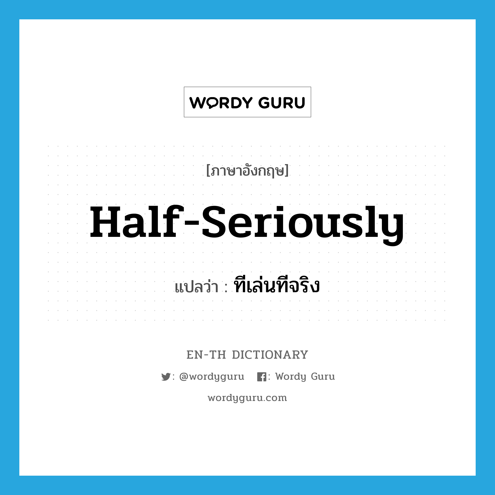 half-seriously แปลว่า?, คำศัพท์ภาษาอังกฤษ half-seriously แปลว่า ทีเล่นทีจริง ประเภท ADV หมวด ADV