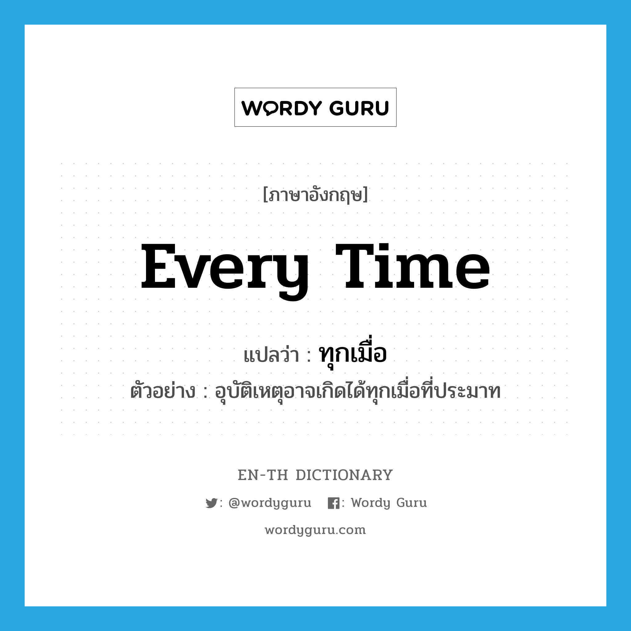 every time แปลว่า?, คำศัพท์ภาษาอังกฤษ every time แปลว่า ทุกเมื่อ ประเภท ADV ตัวอย่าง อุบัติเหตุอาจเกิดได้ทุกเมื่อที่ประมาท หมวด ADV