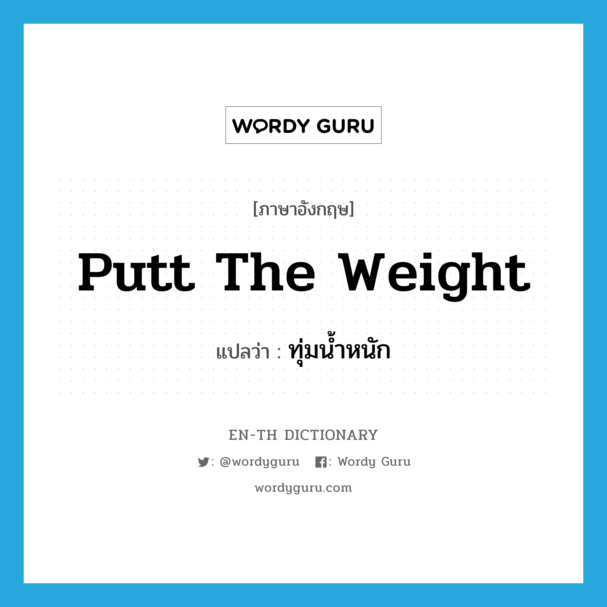 putt the weight แปลว่า?, คำศัพท์ภาษาอังกฤษ putt the weight แปลว่า ทุ่มน้ำหนัก ประเภท V หมวด V