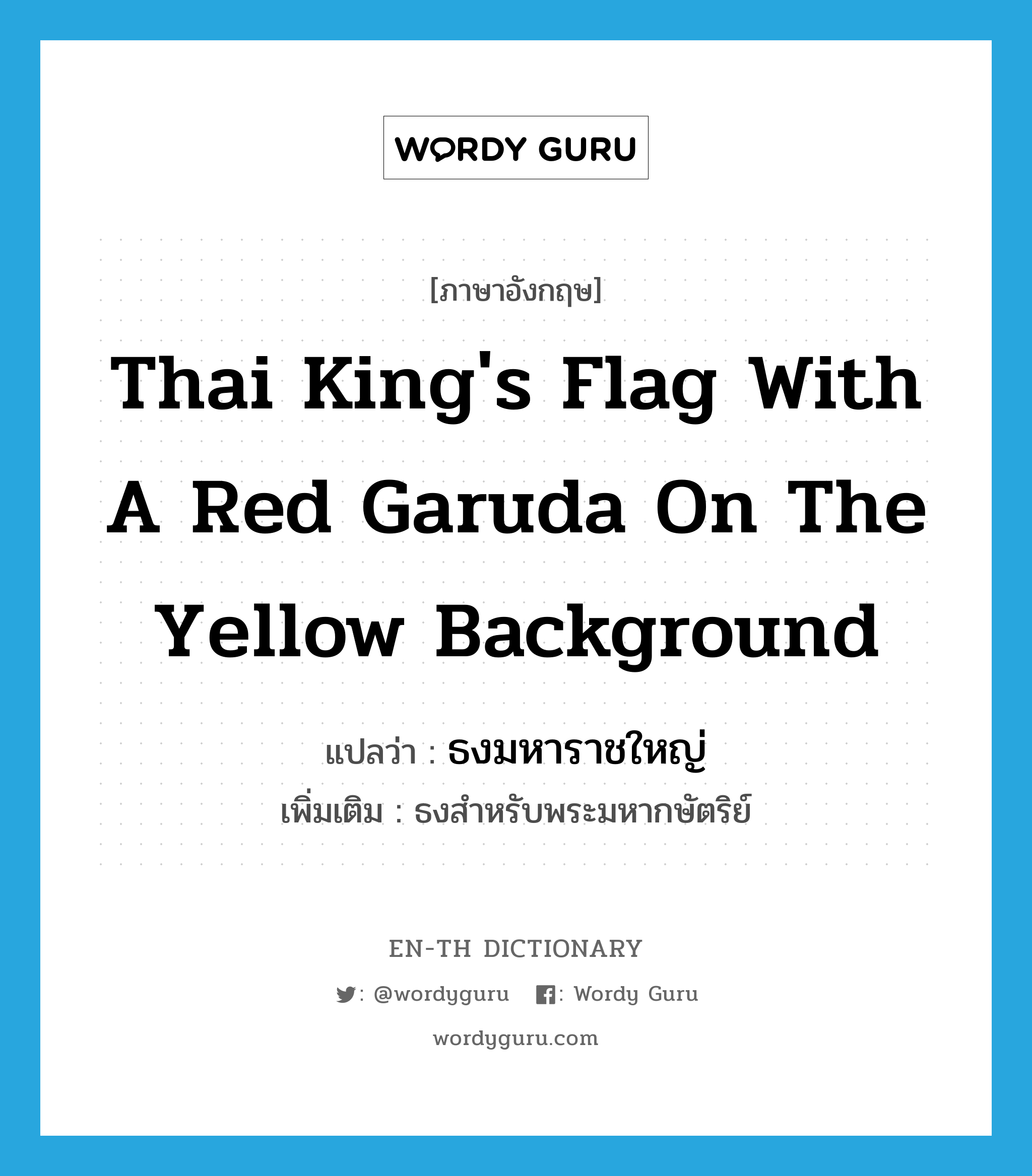 Thai king&#39;s flag with a red Garuda on the yellow background แปลว่า?, คำศัพท์ภาษาอังกฤษ Thai king&#39;s flag with a red Garuda on the yellow background แปลว่า ธงมหาราชใหญ่ ประเภท N เพิ่มเติม ธงสำหรับพระมหากษัตริย์ หมวด N