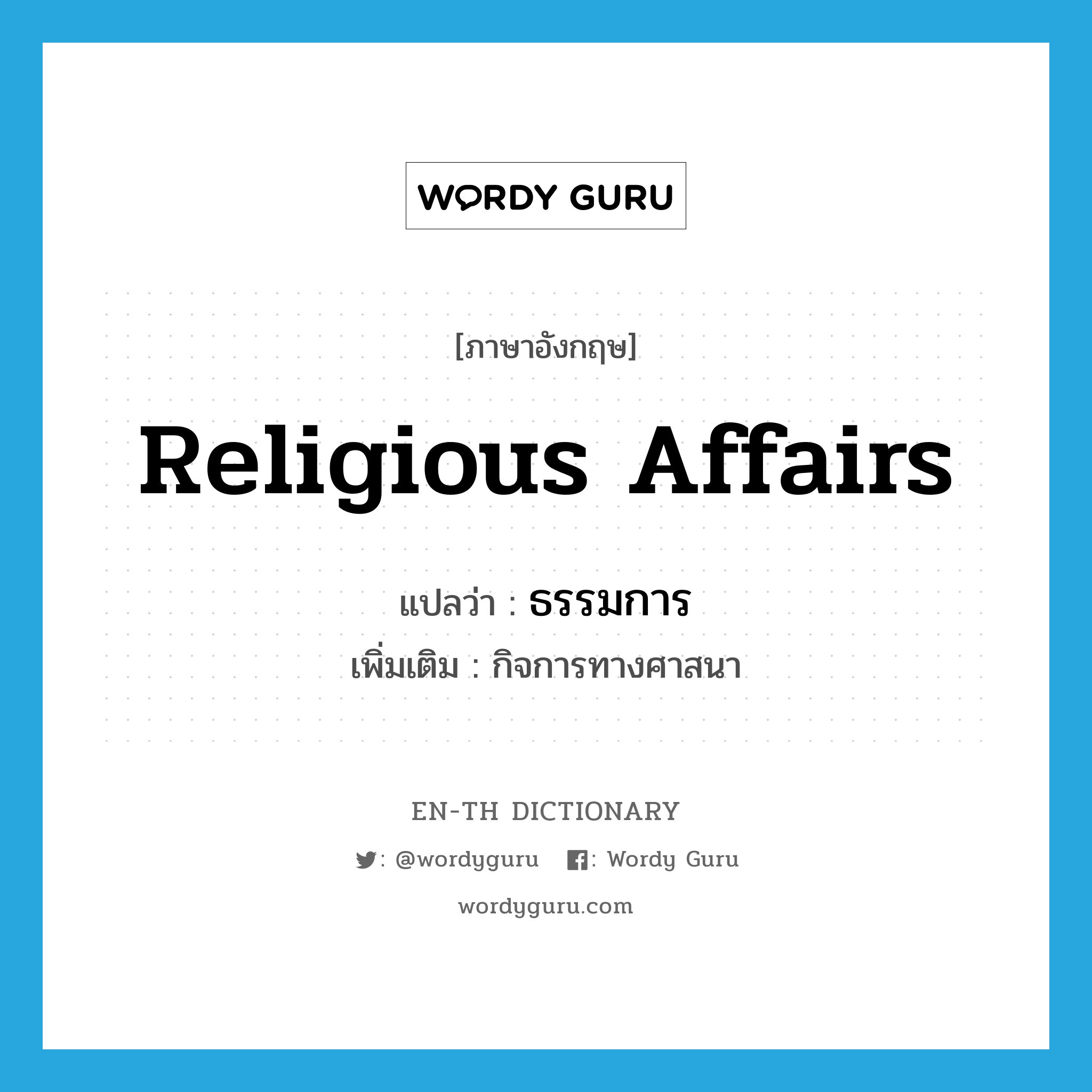 religious affairs แปลว่า?, คำศัพท์ภาษาอังกฤษ religious affairs แปลว่า ธรรมการ ประเภท N เพิ่มเติม กิจการทางศาสนา หมวด N