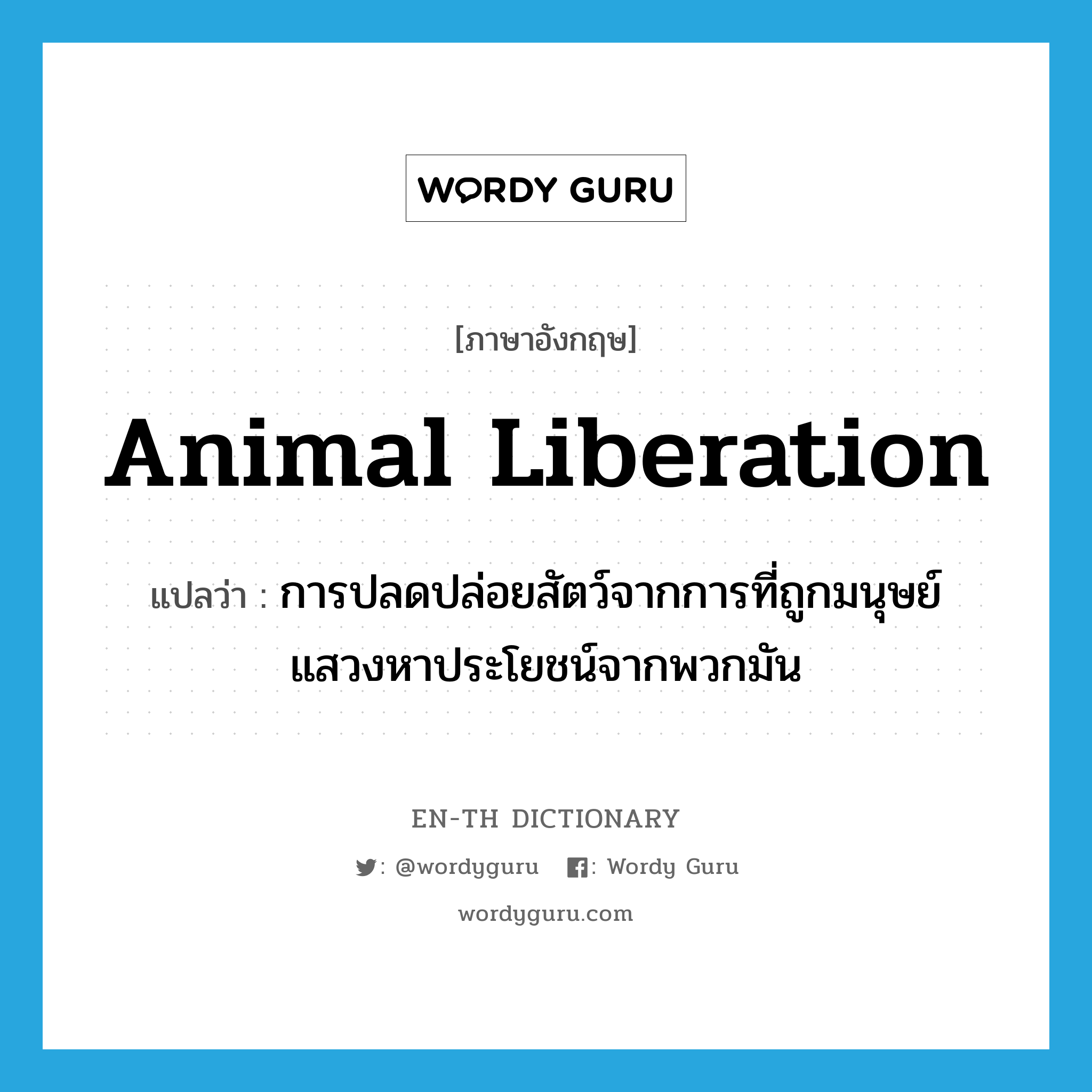 animal liberation แปลว่า?, คำศัพท์ภาษาอังกฤษ animal liberation แปลว่า การปลดปล่อยสัตว์จากการที่ถูกมนุษย์แสวงหาประโยชน์จากพวกมัน ประเภท N หมวด N