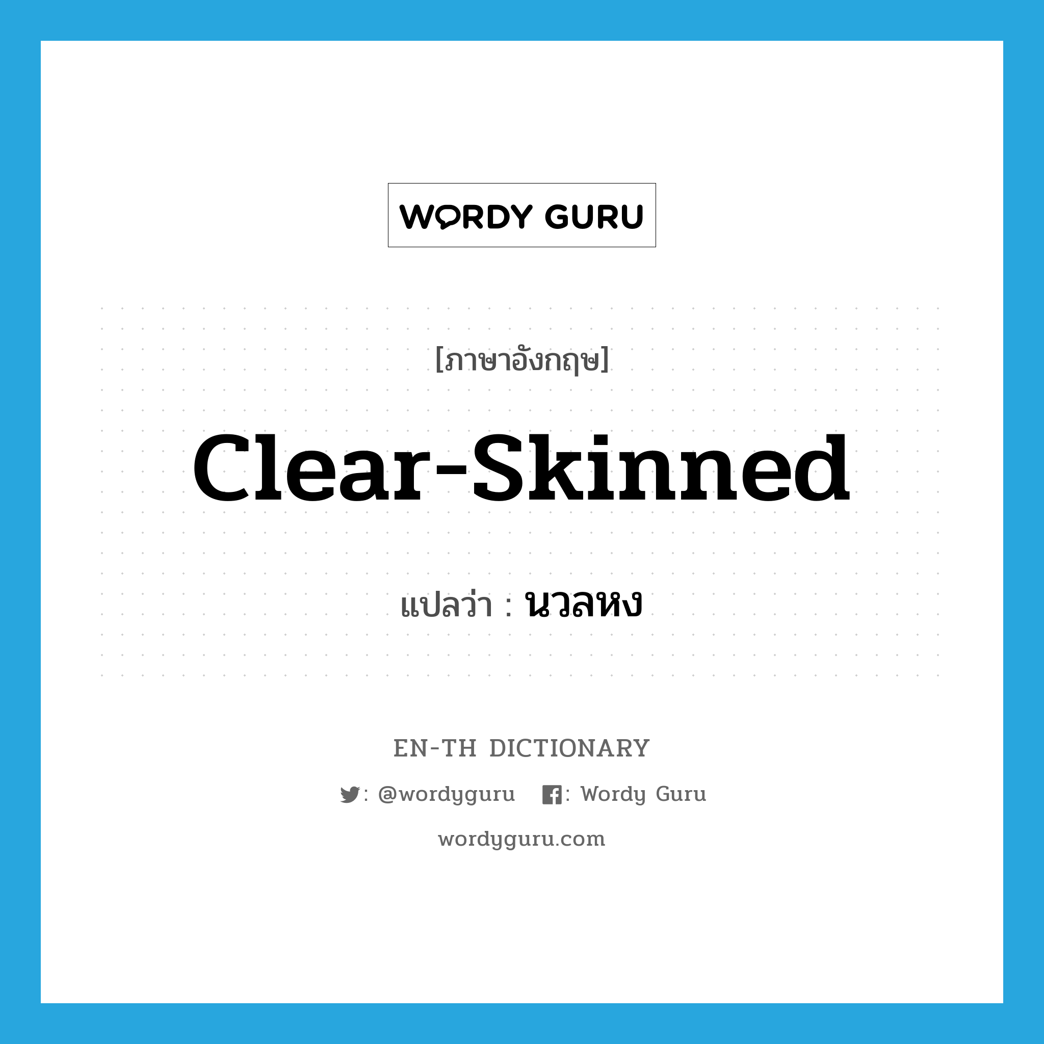 clear-skinned แปลว่า?, คำศัพท์ภาษาอังกฤษ clear-skinned แปลว่า นวลหง ประเภท ADJ หมวด ADJ