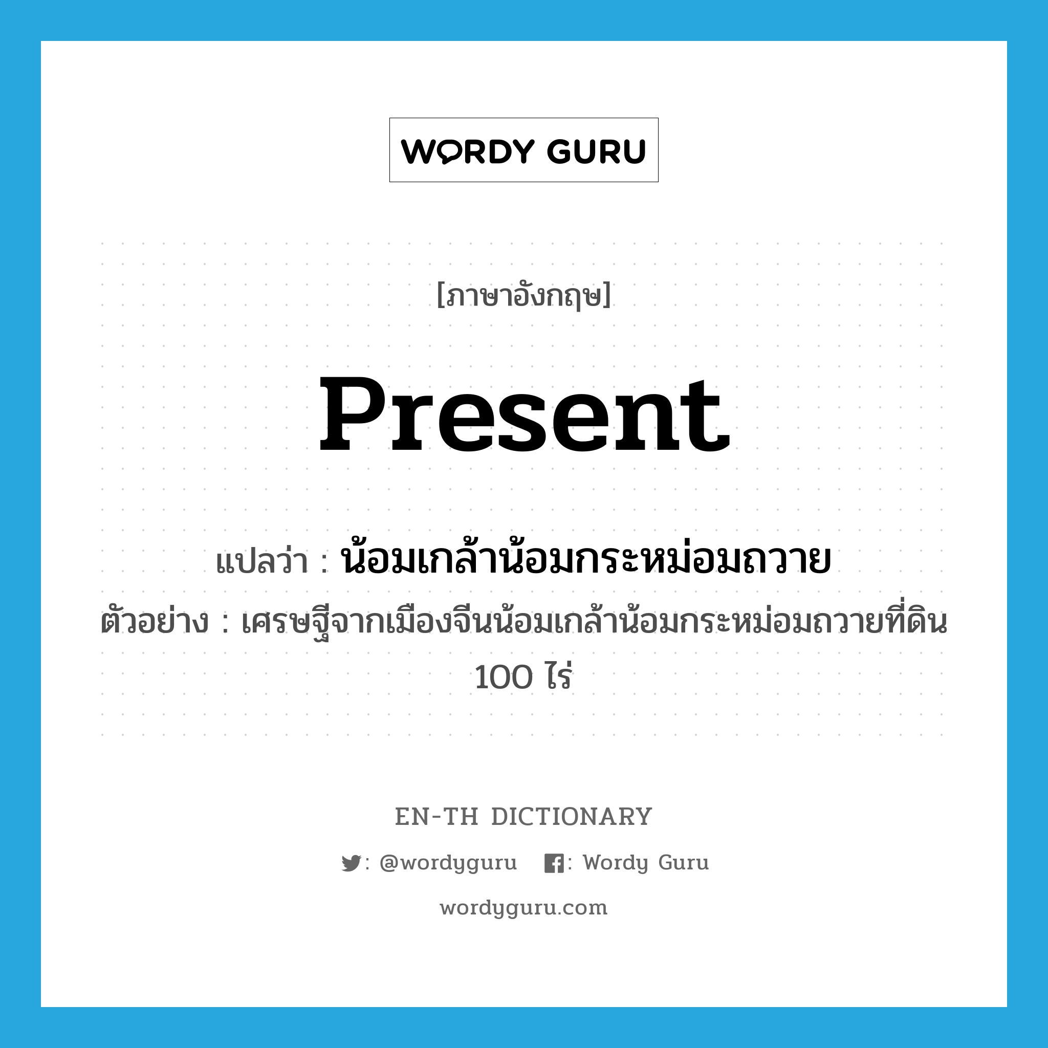 present แปลว่า?, คำศัพท์ภาษาอังกฤษ present แปลว่า น้อมเกล้าน้อมกระหม่อมถวาย ประเภท V ตัวอย่าง เศรษฐีจากเมืองจีนน้อมเกล้าน้อมกระหม่อมถวายที่ดิน 100 ไร่ หมวด V