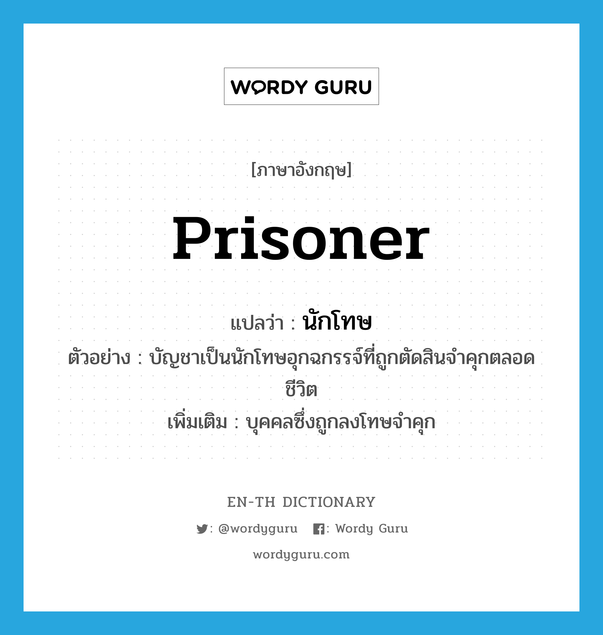 prisoner แปลว่า?, คำศัพท์ภาษาอังกฤษ prisoner แปลว่า นักโทษ ประเภท N ตัวอย่าง บัญชาเป็นนักโทษอุกฉกรรจ์ที่ถูกตัดสินจำคุกตลอดชีวิต เพิ่มเติม บุคคลซึ่งถูกลงโทษจำคุก หมวด N