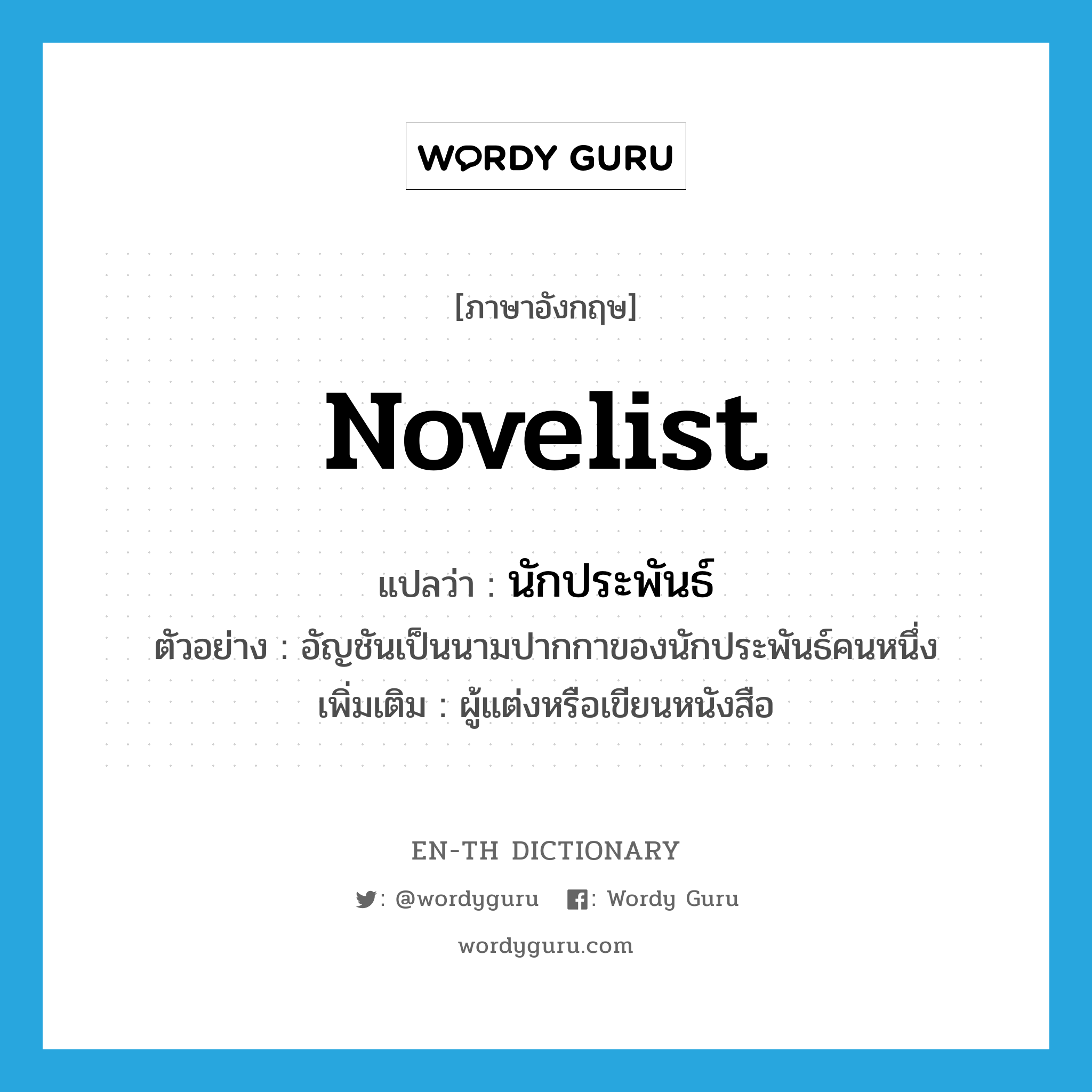 novelist แปลว่า?, คำศัพท์ภาษาอังกฤษ novelist แปลว่า นักประพันธ์ ประเภท N ตัวอย่าง อัญชันเป็นนามปากกาของนักประพันธ์คนหนึ่ง เพิ่มเติม ผู้แต่งหรือเขียนหนังสือ หมวด N