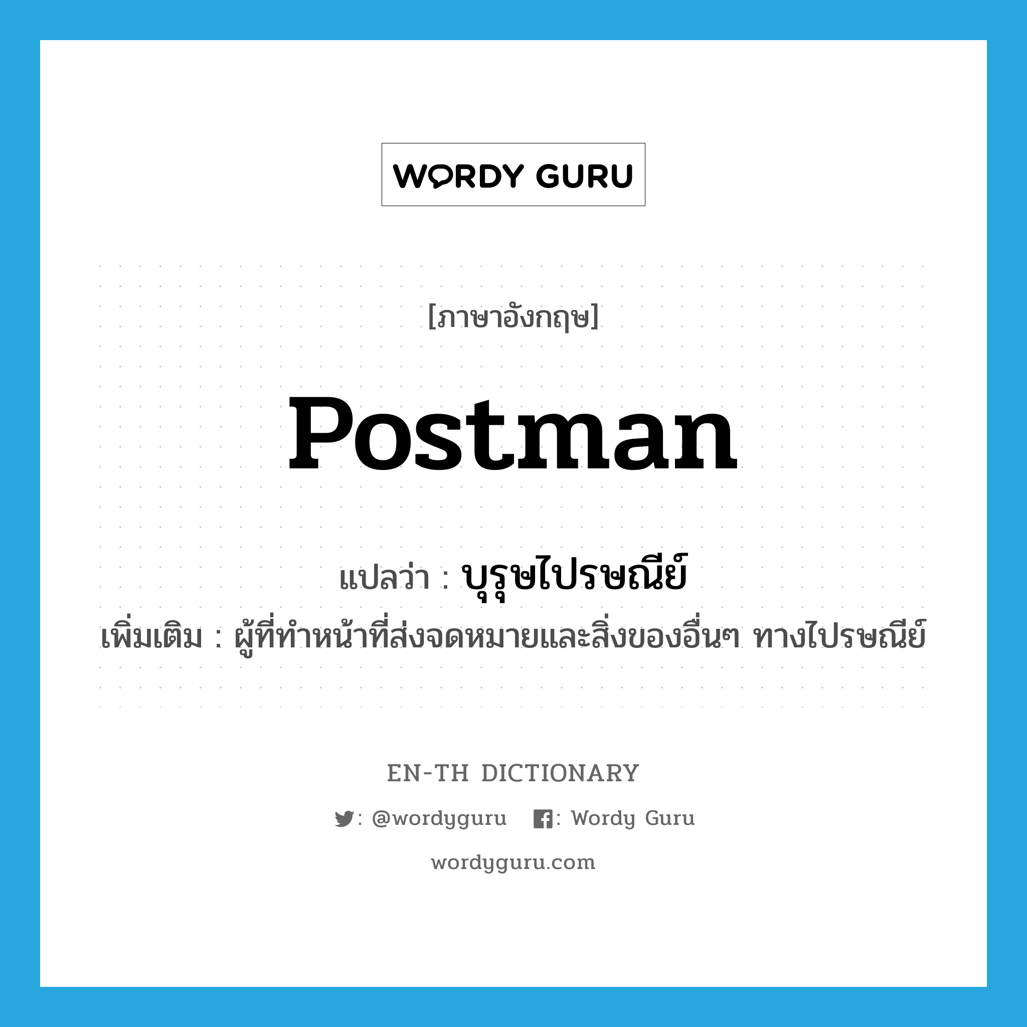 postman แปลว่า?, คำศัพท์ภาษาอังกฤษ postman แปลว่า บุรุษไปรษณีย์ ประเภท N เพิ่มเติม ผู้ที่ทำหน้าที่ส่งจดหมายและสิ่งของอื่นๆ ทางไปรษณีย์ หมวด N