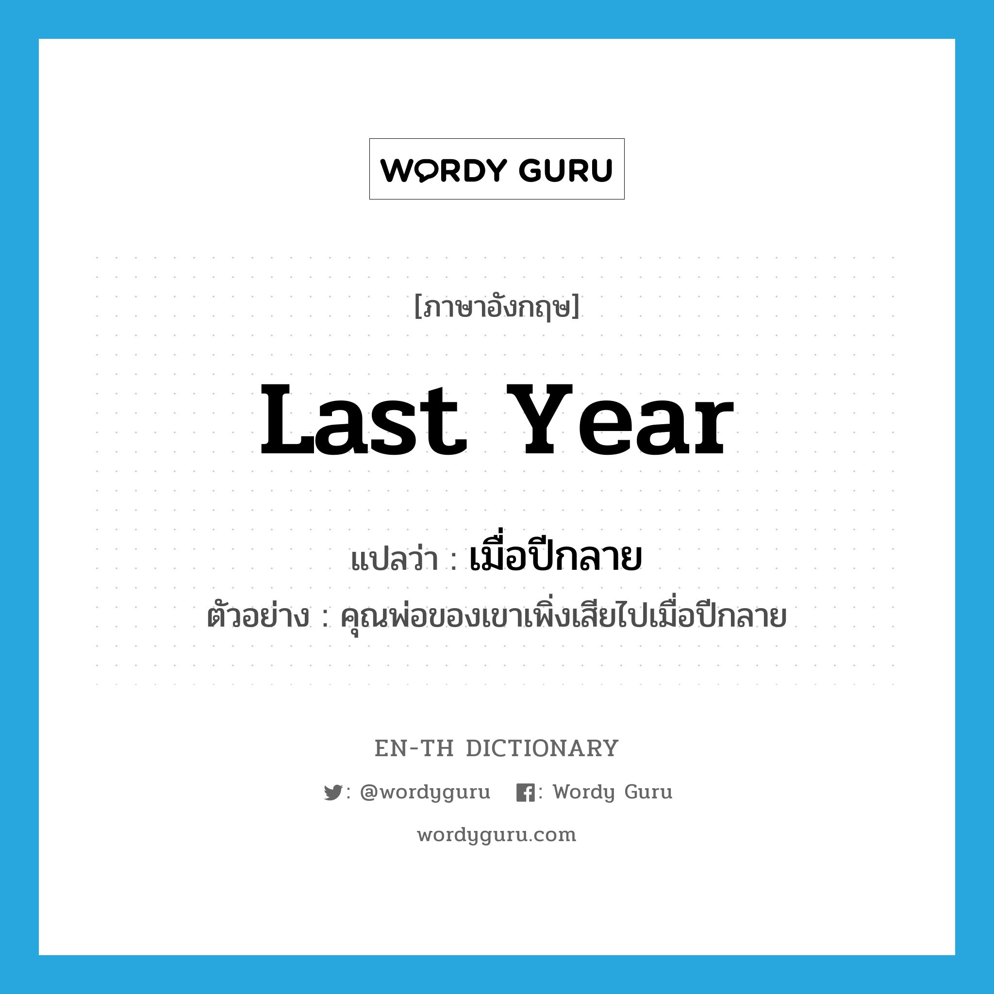 last year แปลว่า?, คำศัพท์ภาษาอังกฤษ last year แปลว่า เมื่อปีกลาย ประเภท N ตัวอย่าง คุณพ่อของเขาเพิ่งเสียไปเมื่อปีกลาย หมวด N