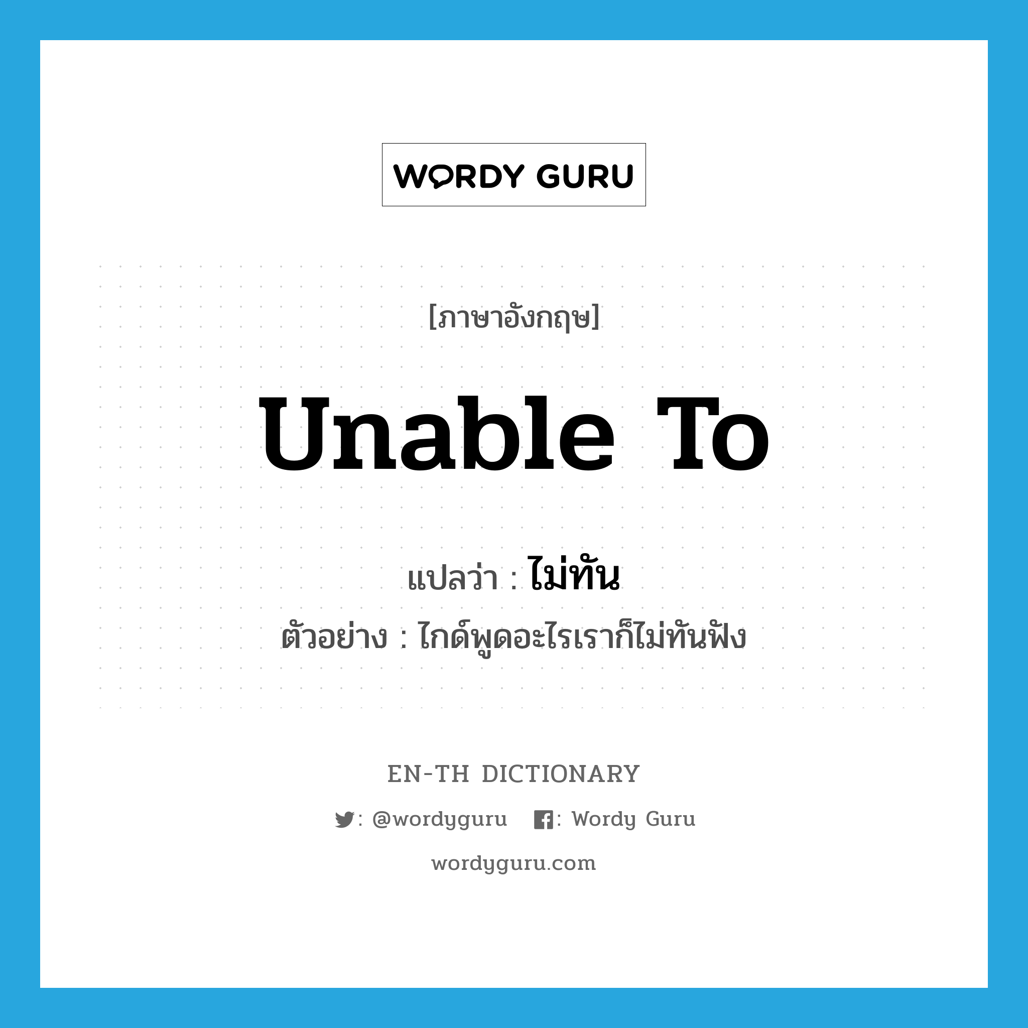 unable to แปลว่า?, คำศัพท์ภาษาอังกฤษ unable to แปลว่า ไม่ทัน ประเภท AUX ตัวอย่าง ไกด์พูดอะไรเราก็ไม่ทันฟัง หมวด AUX