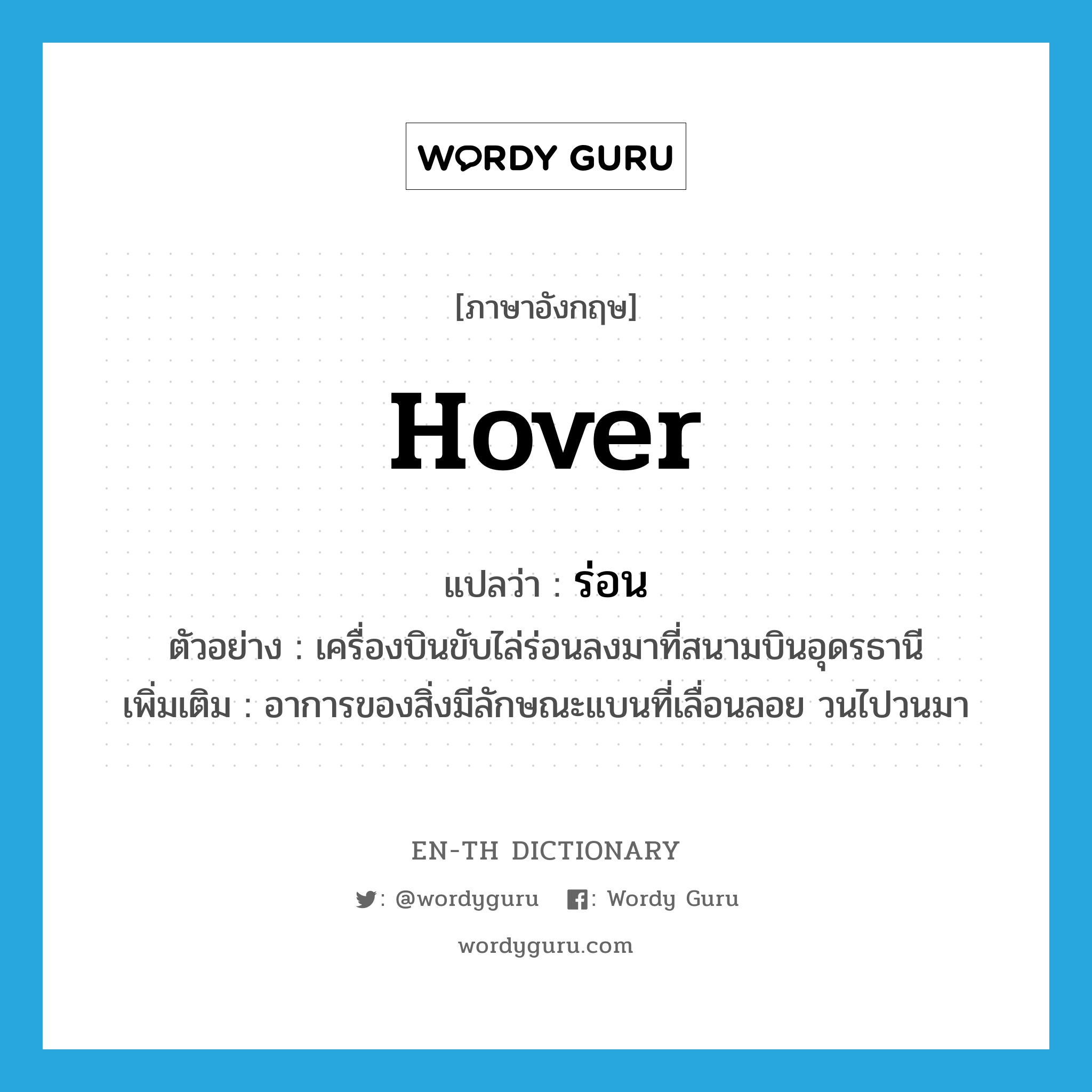 hover แปลว่า?, คำศัพท์ภาษาอังกฤษ hover แปลว่า ร่อน ประเภท V ตัวอย่าง เครื่องบินขับไล่ร่อนลงมาที่สนามบินอุดรธานี เพิ่มเติม อาการของสิ่งมีลักษณะแบนที่เลื่อนลอย วนไปวนมา หมวด V