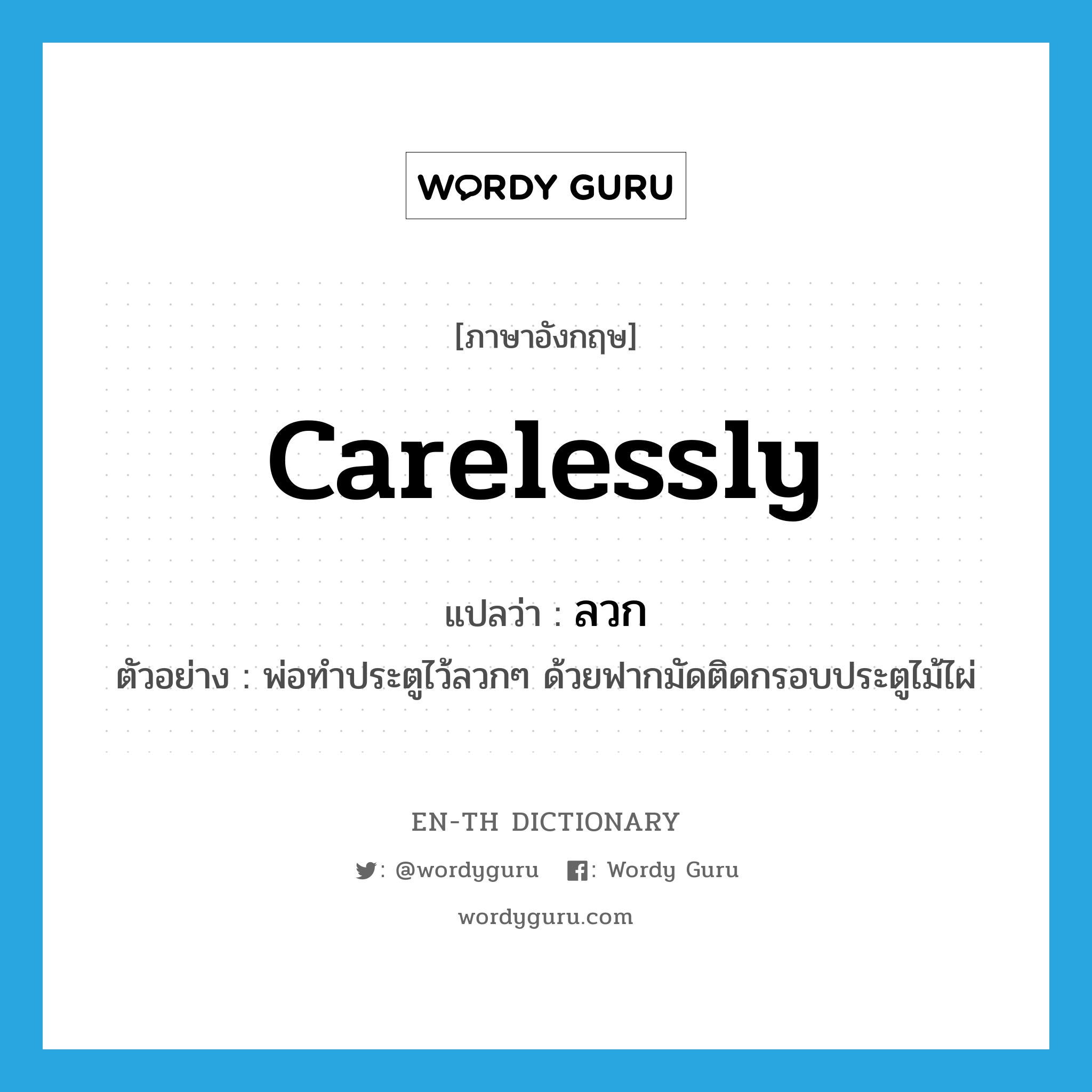 ลวก ภาษาอังกฤษ?, คำศัพท์ภาษาอังกฤษ ลวก แปลว่า carelessly ประเภท ADV ตัวอย่าง พ่อทำประตูไว้ลวกๆ ด้วยฟากมัดติดกรอบประตูไม้ไผ่ หมวด ADV