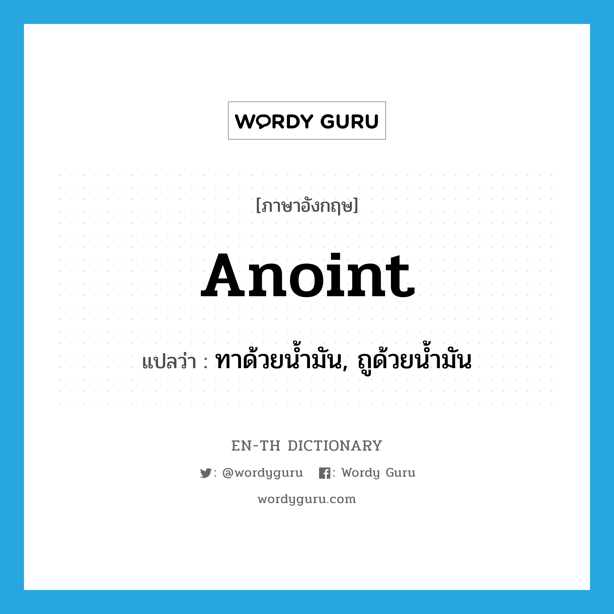 anoint แปลว่า?, คำศัพท์ภาษาอังกฤษ anoint แปลว่า ทาด้วยน้ำมัน, ถูด้วยน้ำมัน ประเภท VT หมวด VT