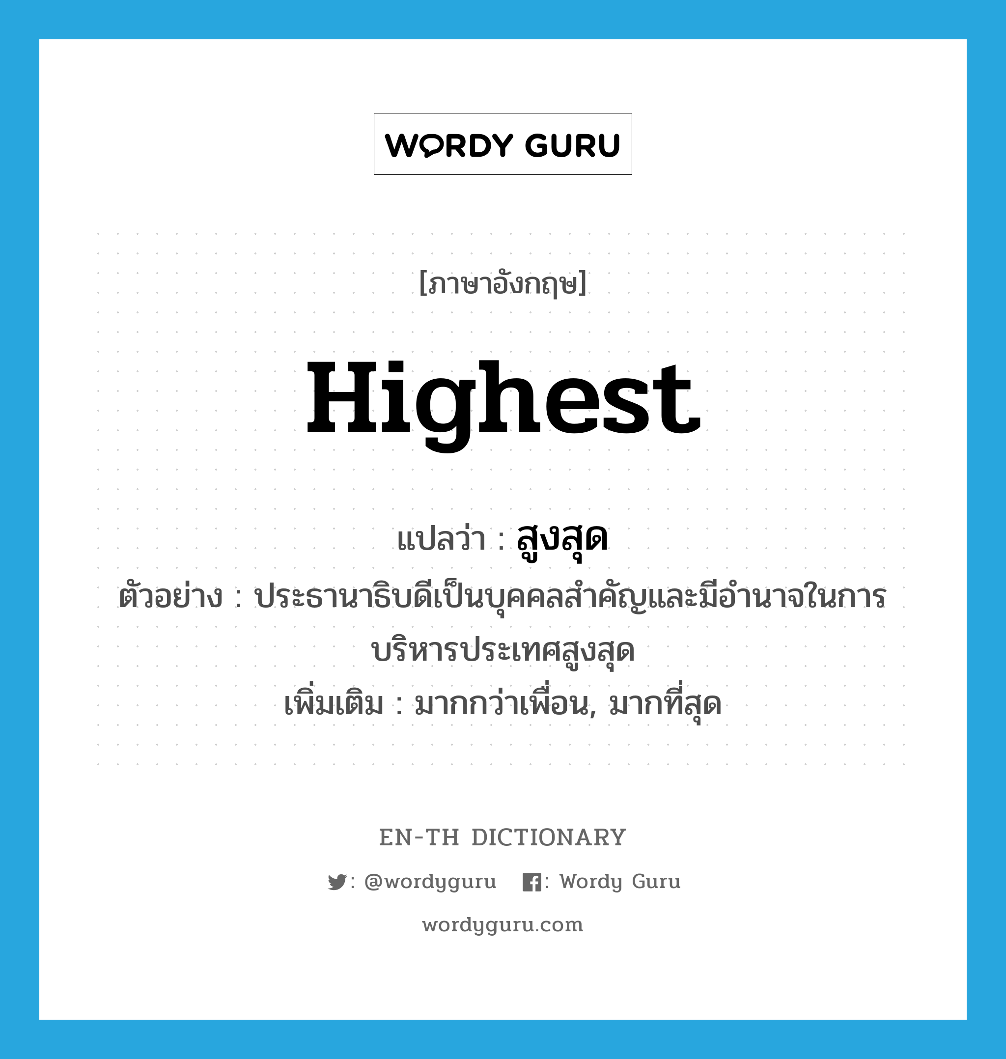 highest แปลว่า?, คำศัพท์ภาษาอังกฤษ highest แปลว่า สูงสุด ประเภท ADJ ตัวอย่าง ประธานาธิบดีเป็นบุคคลสำคัญและมีอำนาจในการบริหารประเทศสูงสุด เพิ่มเติม มากกว่าเพื่อน, มากที่สุด หมวด ADJ