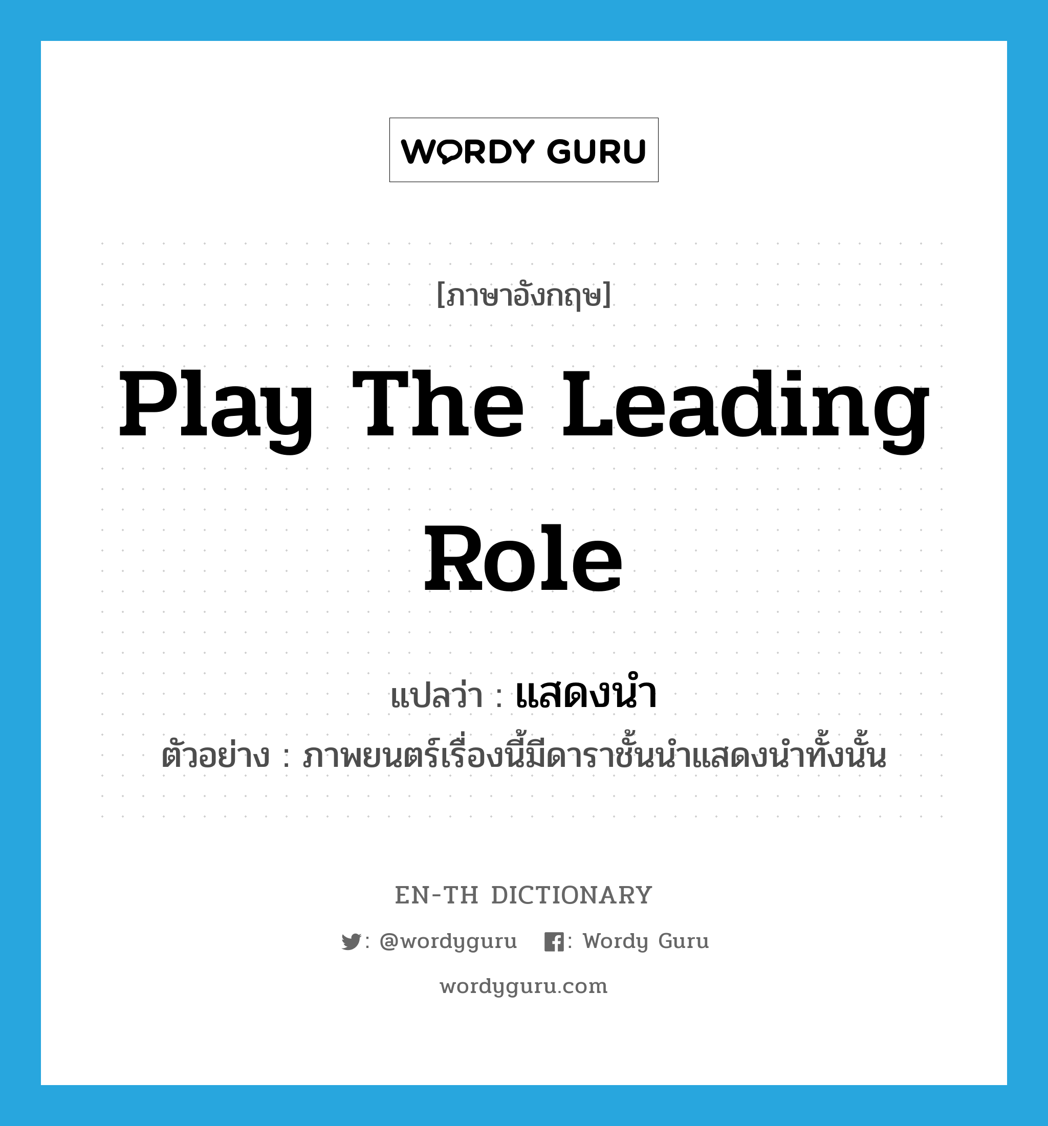 play the leading role แปลว่า?, คำศัพท์ภาษาอังกฤษ play the leading role แปลว่า แสดงนำ ประเภท V ตัวอย่าง ภาพยนตร์เรื่องนี้มีดาราชั้นนำแสดงนำทั้งนั้น หมวด V