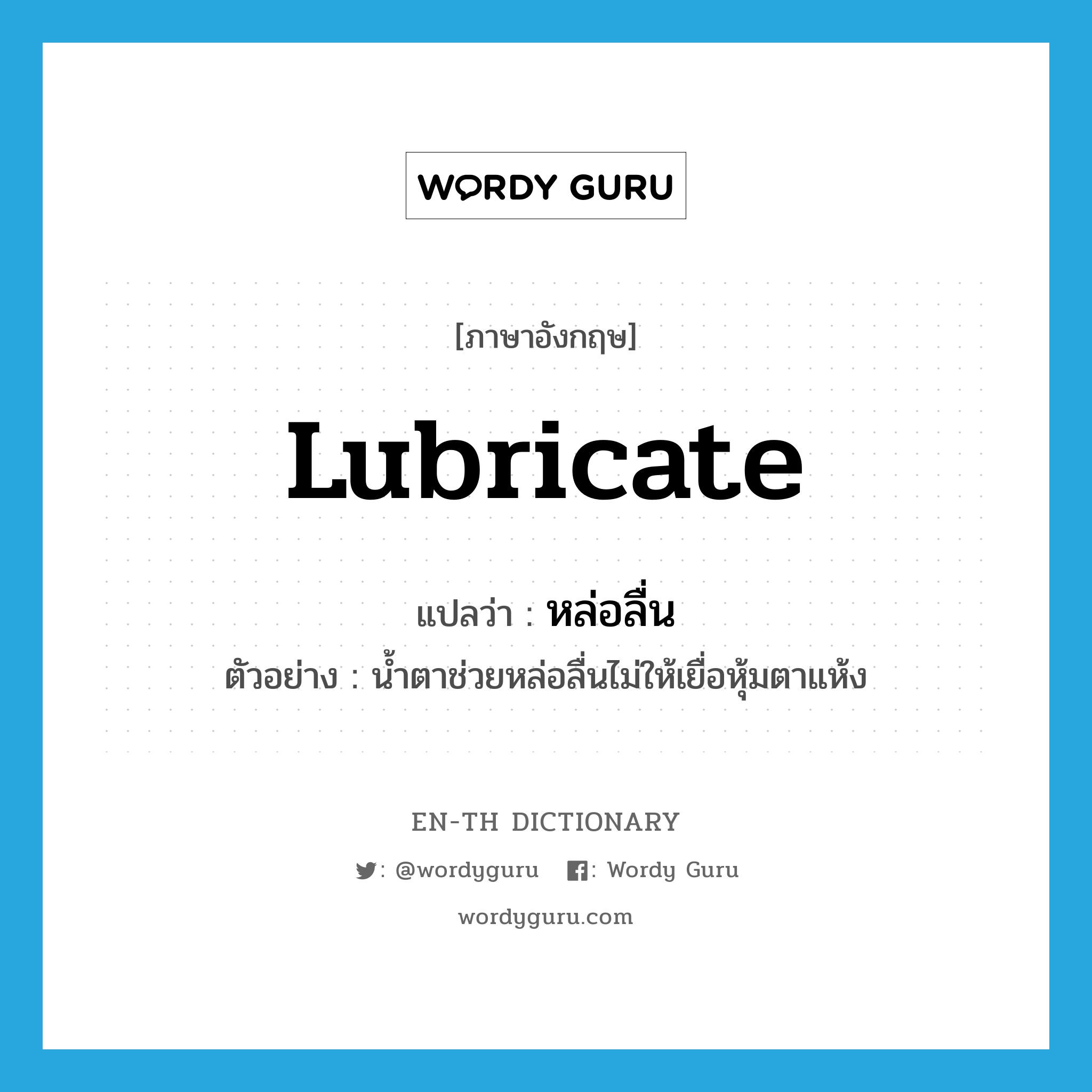 lubricate แปลว่า?, คำศัพท์ภาษาอังกฤษ lubricate แปลว่า หล่อลื่น ประเภท V ตัวอย่าง น้ำตาช่วยหล่อลื่นไม่ให้เยื่อหุ้มตาแห้ง หมวด V