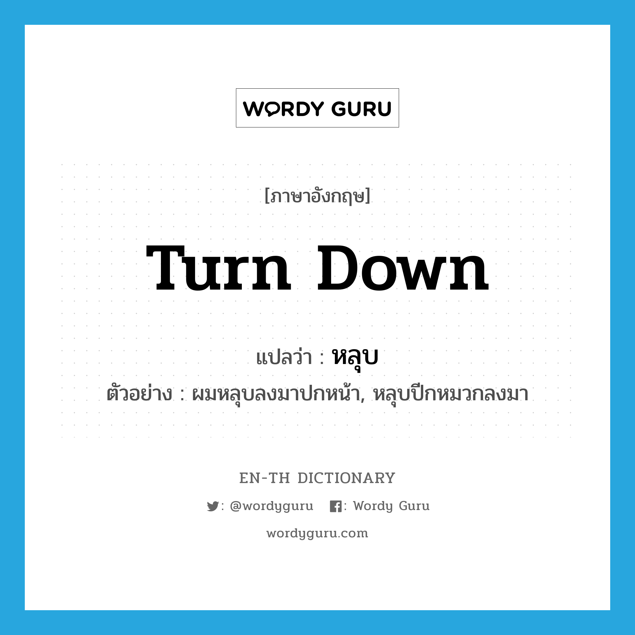 turn down แปลว่า?, คำศัพท์ภาษาอังกฤษ turn down แปลว่า หลุบ ประเภท V ตัวอย่าง ผมหลุบลงมาปกหน้า, หลุบปีกหมวกลงมา หมวด V