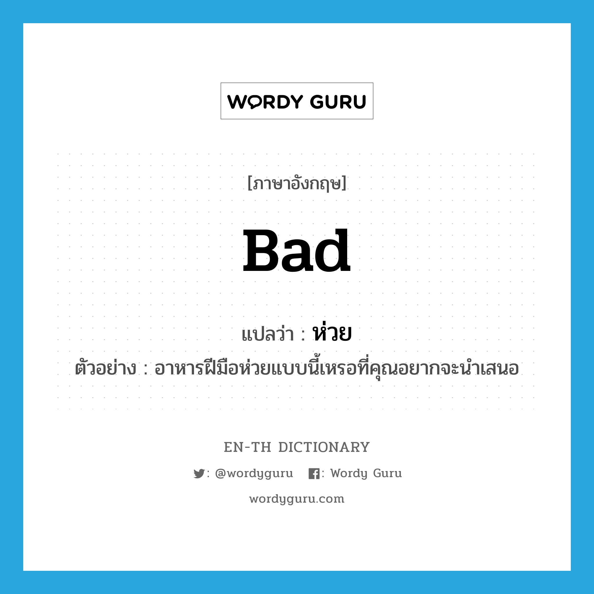 bad แปลว่า? คำศัพท์ในกลุ่มประเภท ADJ, คำศัพท์ภาษาอังกฤษ bad แปลว่า ห่วย ประเภท ADJ ตัวอย่าง อาหารฝีมือห่วยแบบนี้เหรอที่คุณอยากจะนำเสนอ หมวด ADJ