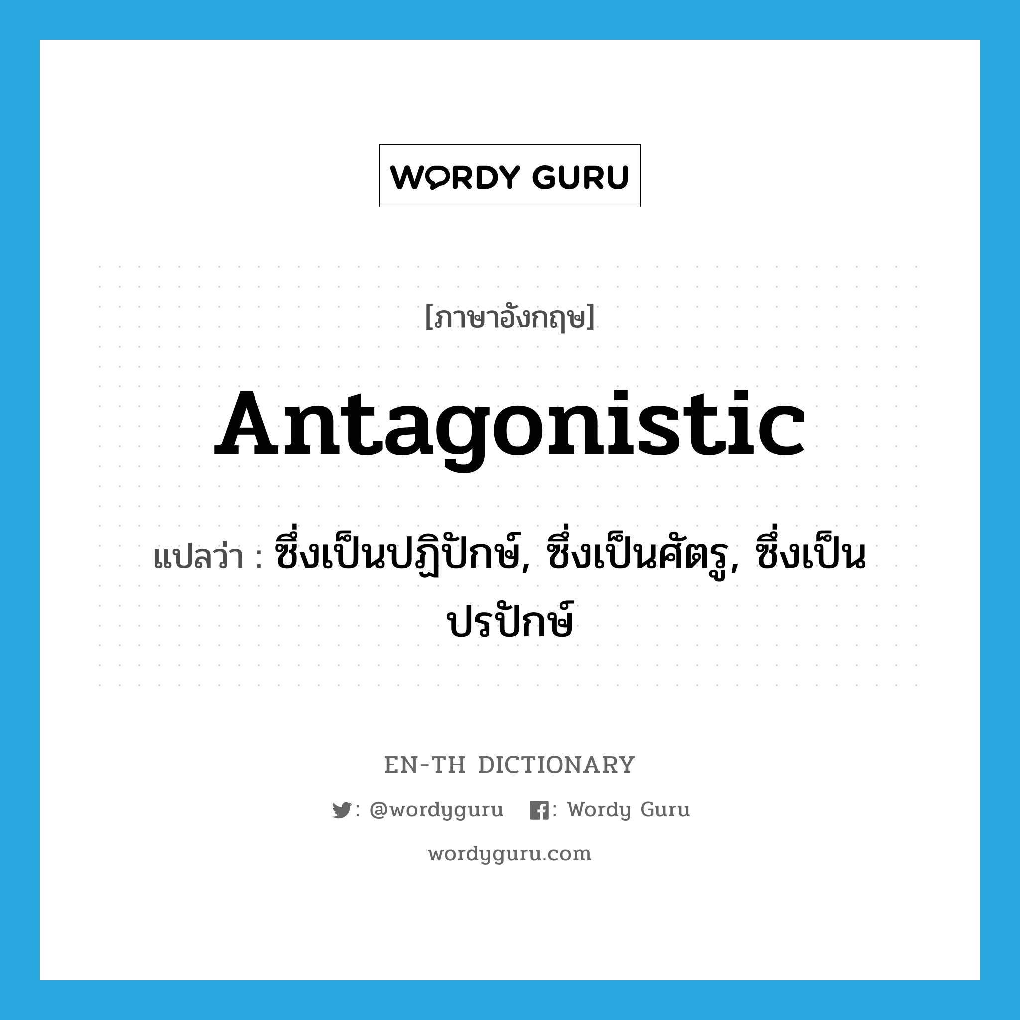 antagonistic แปลว่า?, คำศัพท์ภาษาอังกฤษ antagonistic แปลว่า ซึ่งเป็นปฏิปักษ์, ซึ่งเป็นศัตรู, ซึ่งเป็นปรปักษ์ ประเภท ADJ หมวด ADJ