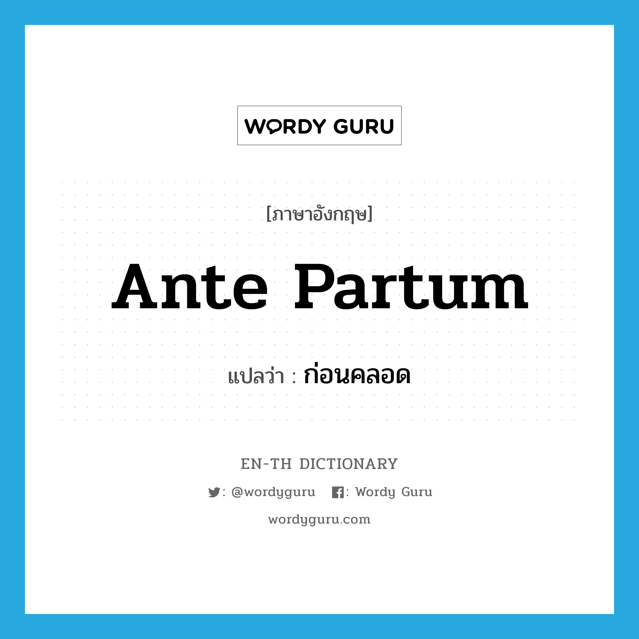 ante partum แปลว่า?, คำศัพท์ภาษาอังกฤษ ante partum แปลว่า ก่อนคลอด ประเภท ADJ หมวด ADJ