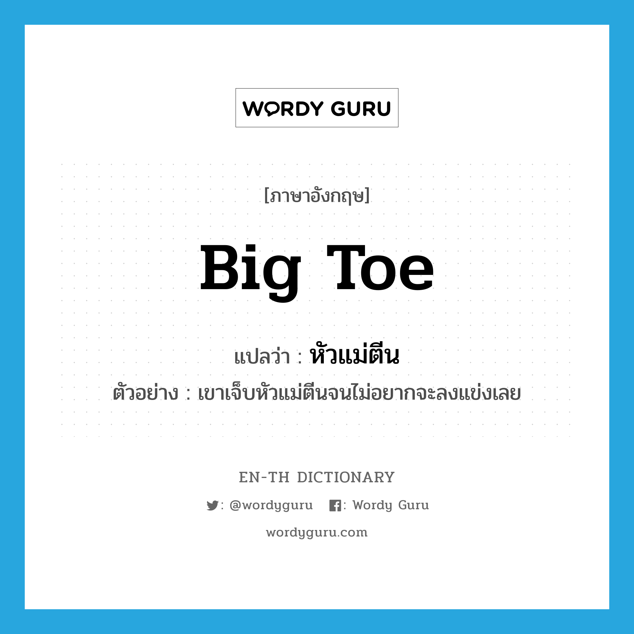 big toe แปลว่า?, คำศัพท์ภาษาอังกฤษ big toe แปลว่า หัวแม่ตีน ประเภท N ตัวอย่าง เขาเจ็บหัวแม่ตีนจนไม่อยากจะลงแข่งเลย หมวด N