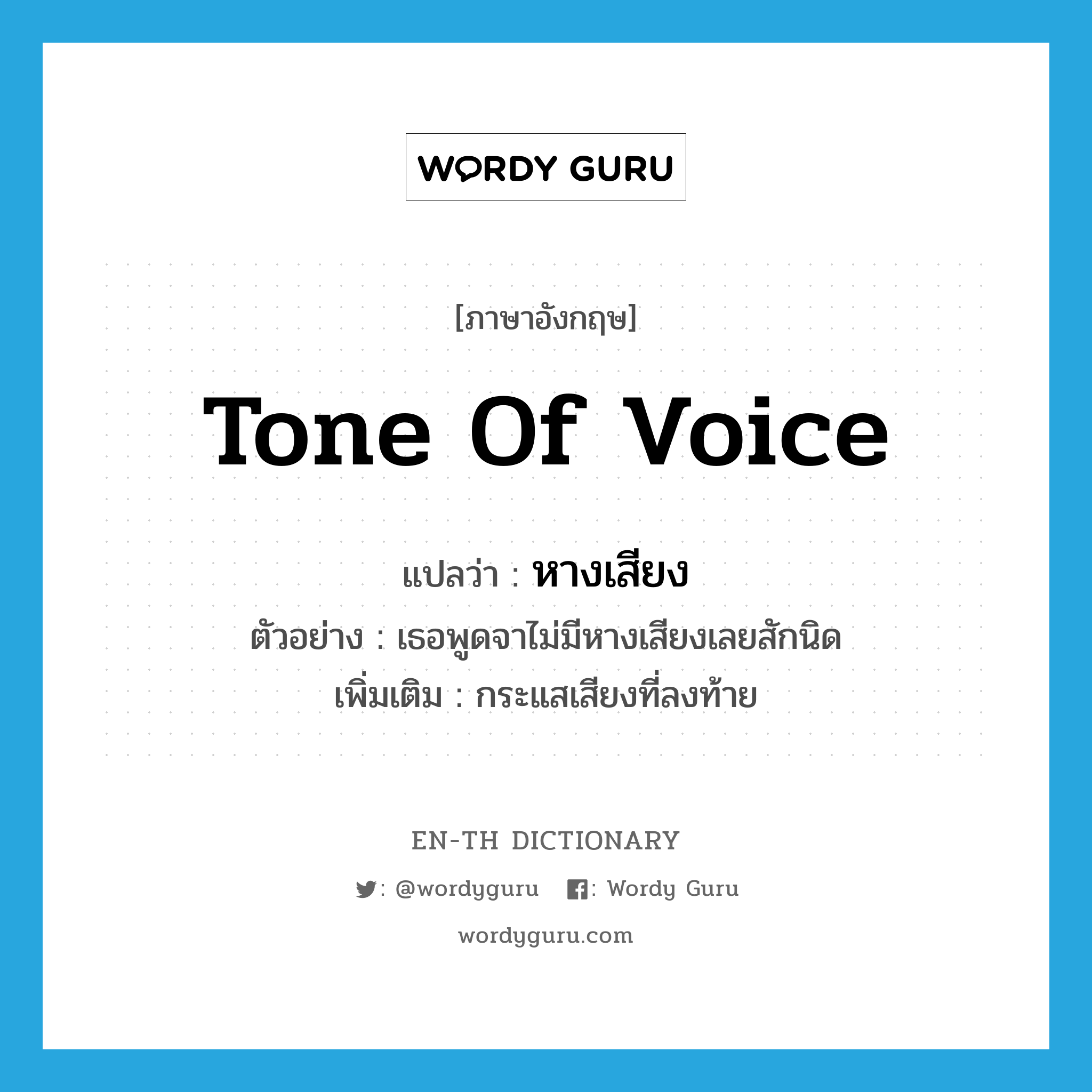 tone of voice แปลว่า?, คำศัพท์ภาษาอังกฤษ tone of voice แปลว่า หางเสียง ประเภท N ตัวอย่าง เธอพูดจาไม่มีหางเสียงเลยสักนิด เพิ่มเติม กระแสเสียงที่ลงท้าย หมวด N