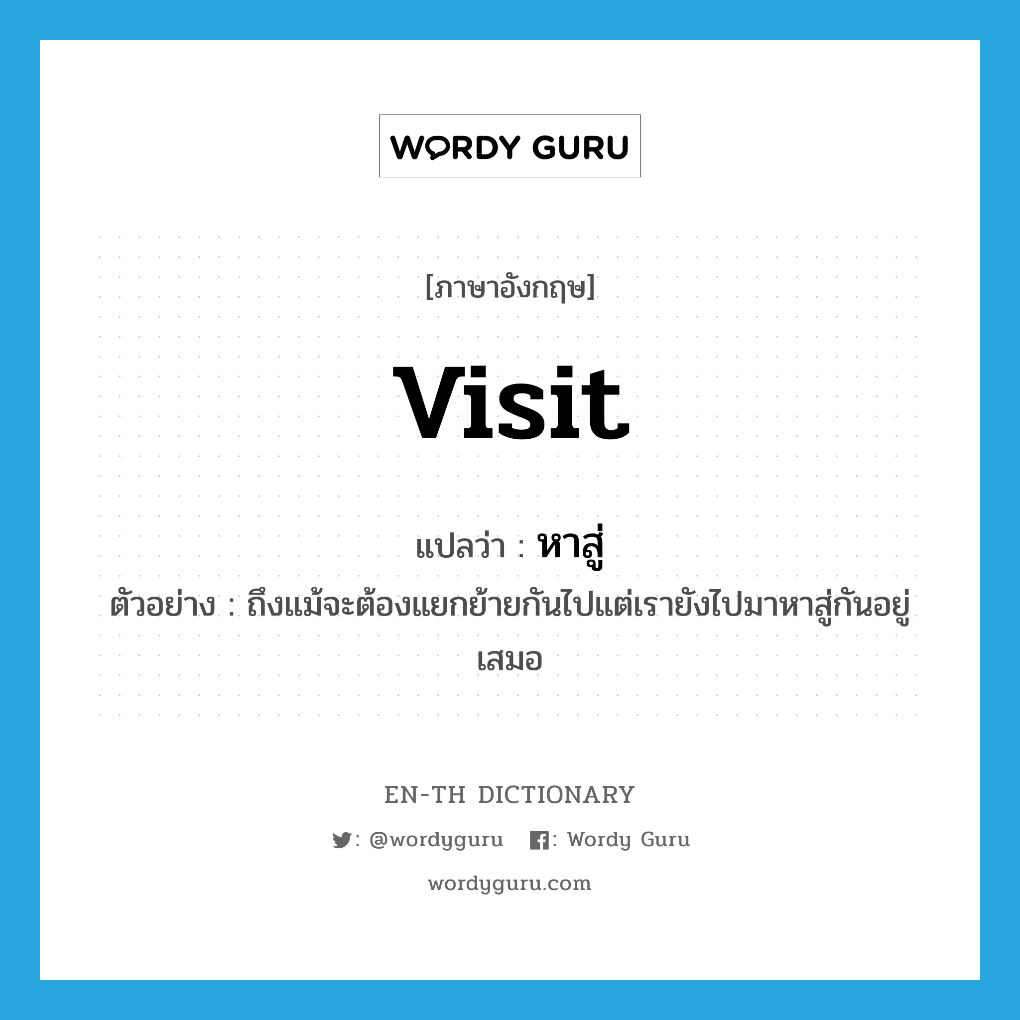 visit แปลว่า?, คำศัพท์ภาษาอังกฤษ visit แปลว่า หาสู่ ประเภท V ตัวอย่าง ถึงแม้จะต้องแยกย้ายกันไปแต่เรายังไปมาหาสู่กันอยู่เสมอ หมวด V