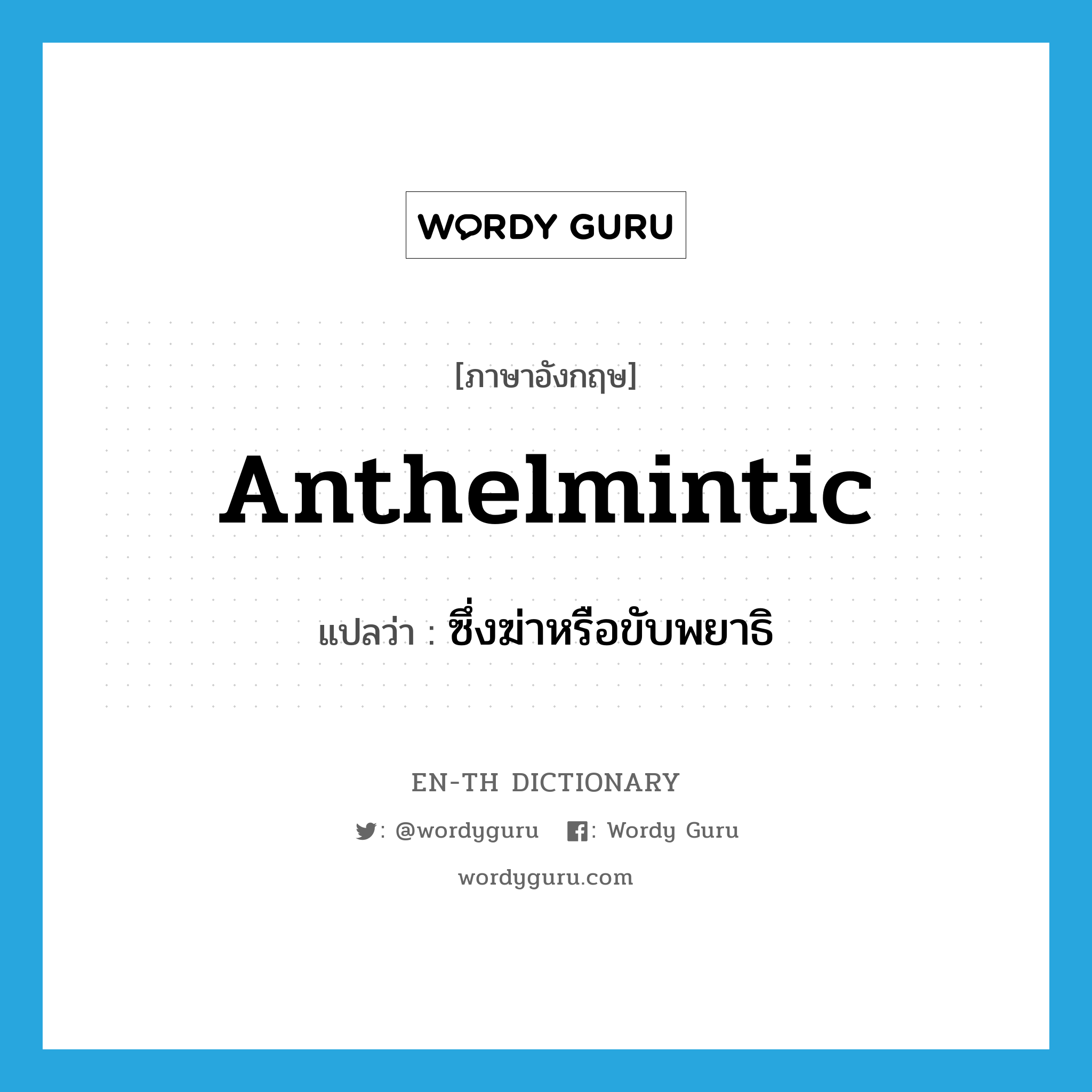 anthelmintic แปลว่า?, คำศัพท์ภาษาอังกฤษ anthelmintic แปลว่า ซึ่งฆ่าหรือขับพยาธิ ประเภท ADJ หมวด ADJ