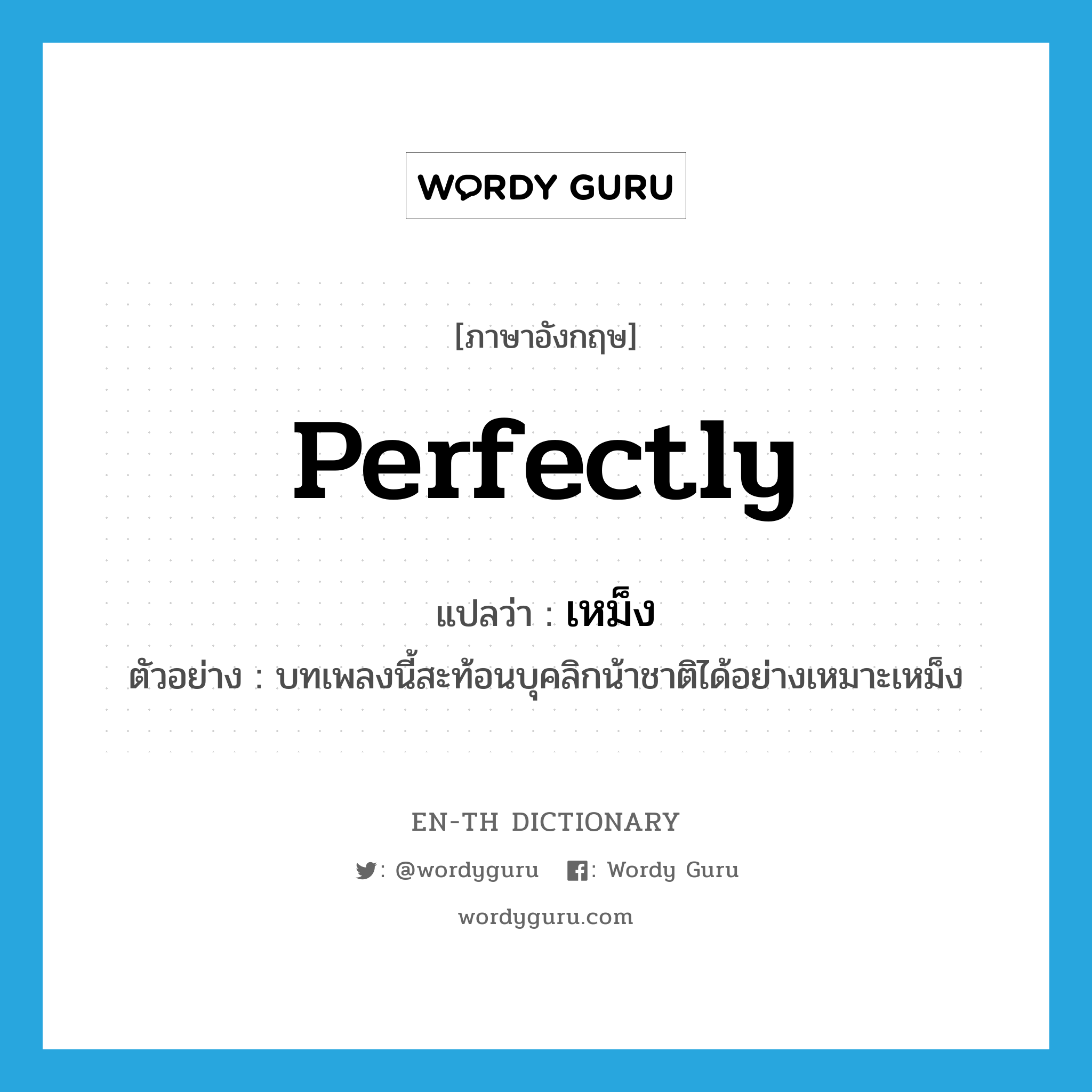 perfectly แปลว่า?, คำศัพท์ภาษาอังกฤษ perfectly แปลว่า เหม็ง ประเภท ADV ตัวอย่าง บทเพลงนี้สะท้อนบุคลิกน้าชาติได้อย่างเหมาะเหม็ง หมวด ADV