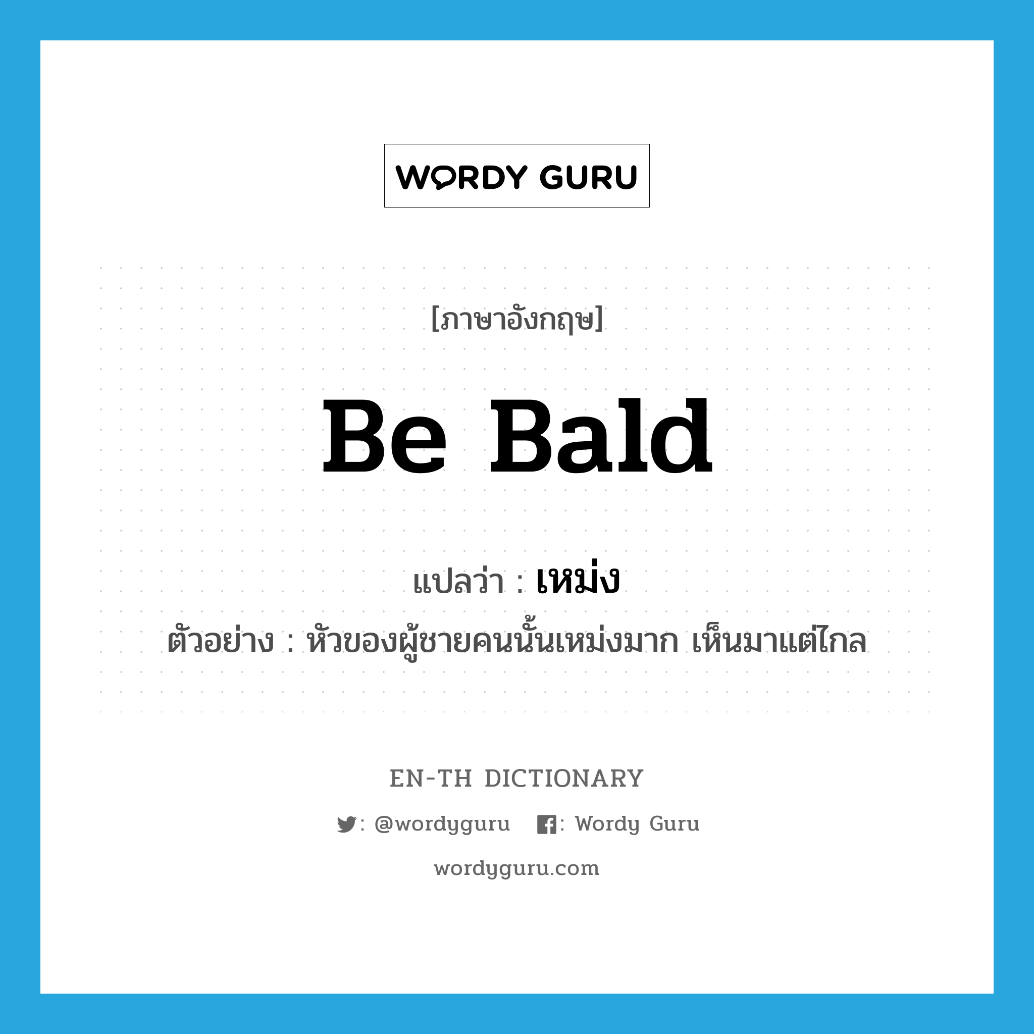 be bald แปลว่า?, คำศัพท์ภาษาอังกฤษ be bald แปลว่า เหม่ง ประเภท V ตัวอย่าง หัวของผู้ชายคนนั้นเหม่งมาก เห็นมาแต่ไกล หมวด V