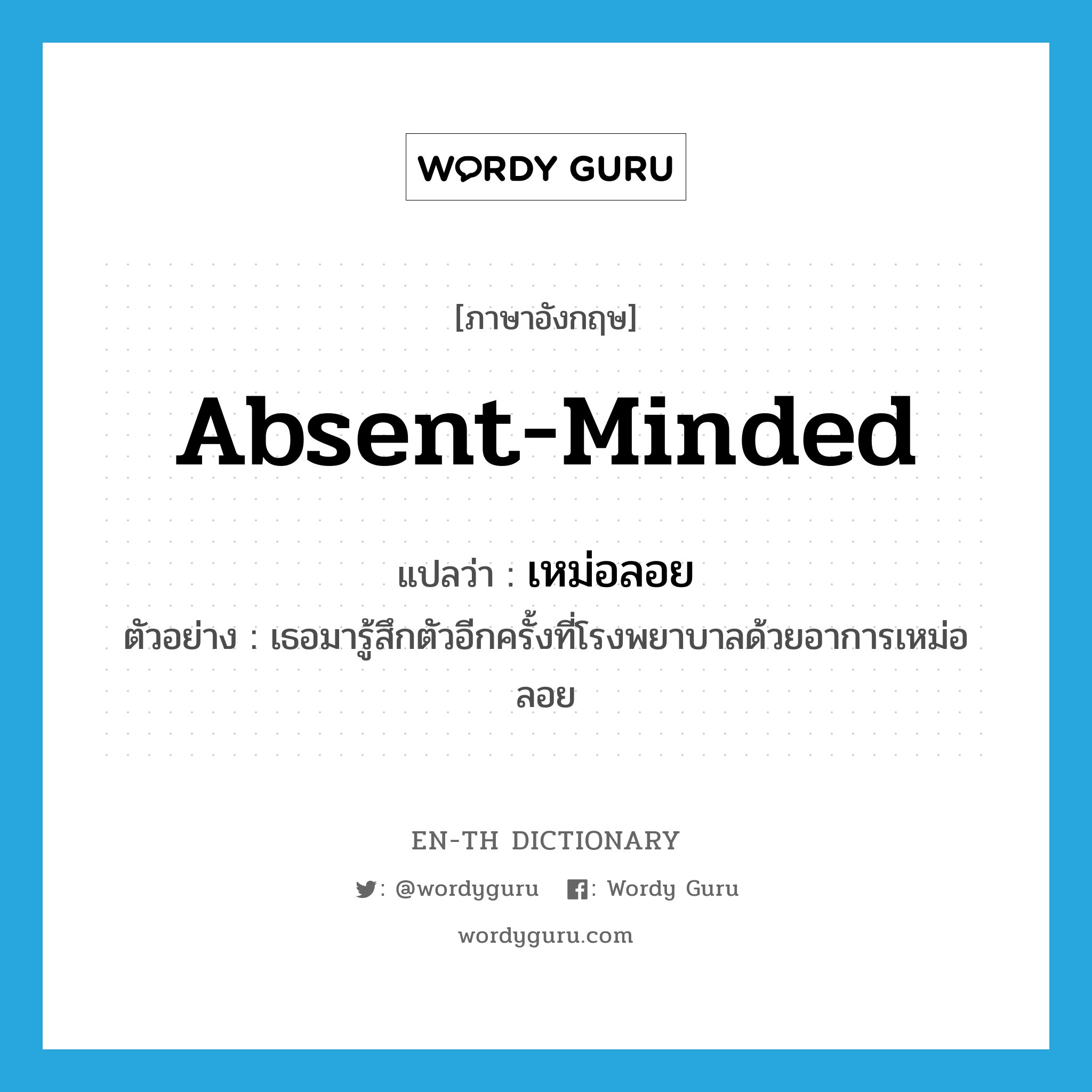 absent-minded แปลว่า?, คำศัพท์ภาษาอังกฤษ absent-minded แปลว่า เหม่อลอย ประเภท ADJ ตัวอย่าง เธอมารู้สึกตัวอีกครั้งที่โรงพยาบาลด้วยอาการเหม่อลอย หมวด ADJ