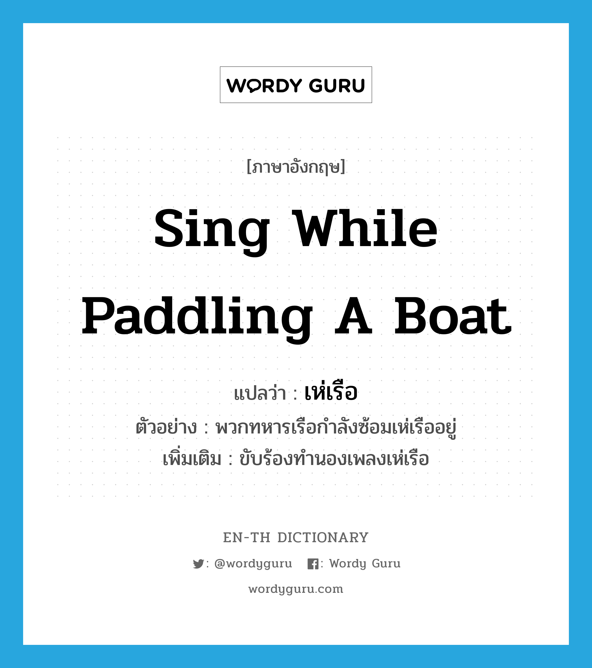 sing while paddling a boat แปลว่า?, คำศัพท์ภาษาอังกฤษ sing while paddling a boat แปลว่า เห่เรือ ประเภท V ตัวอย่าง พวกทหารเรือกำลังซ้อมเห่เรืออยู่ เพิ่มเติม ขับร้องทำนองเพลงเห่เรือ หมวด V