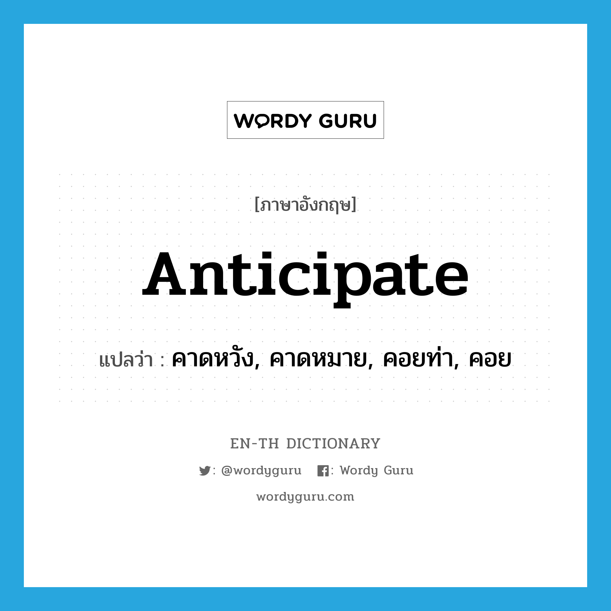 anticipate แปลว่า?, คำศัพท์ภาษาอังกฤษ anticipate แปลว่า คาดหวัง, คาดหมาย, คอยท่า, คอย ประเภท VT หมวด VT