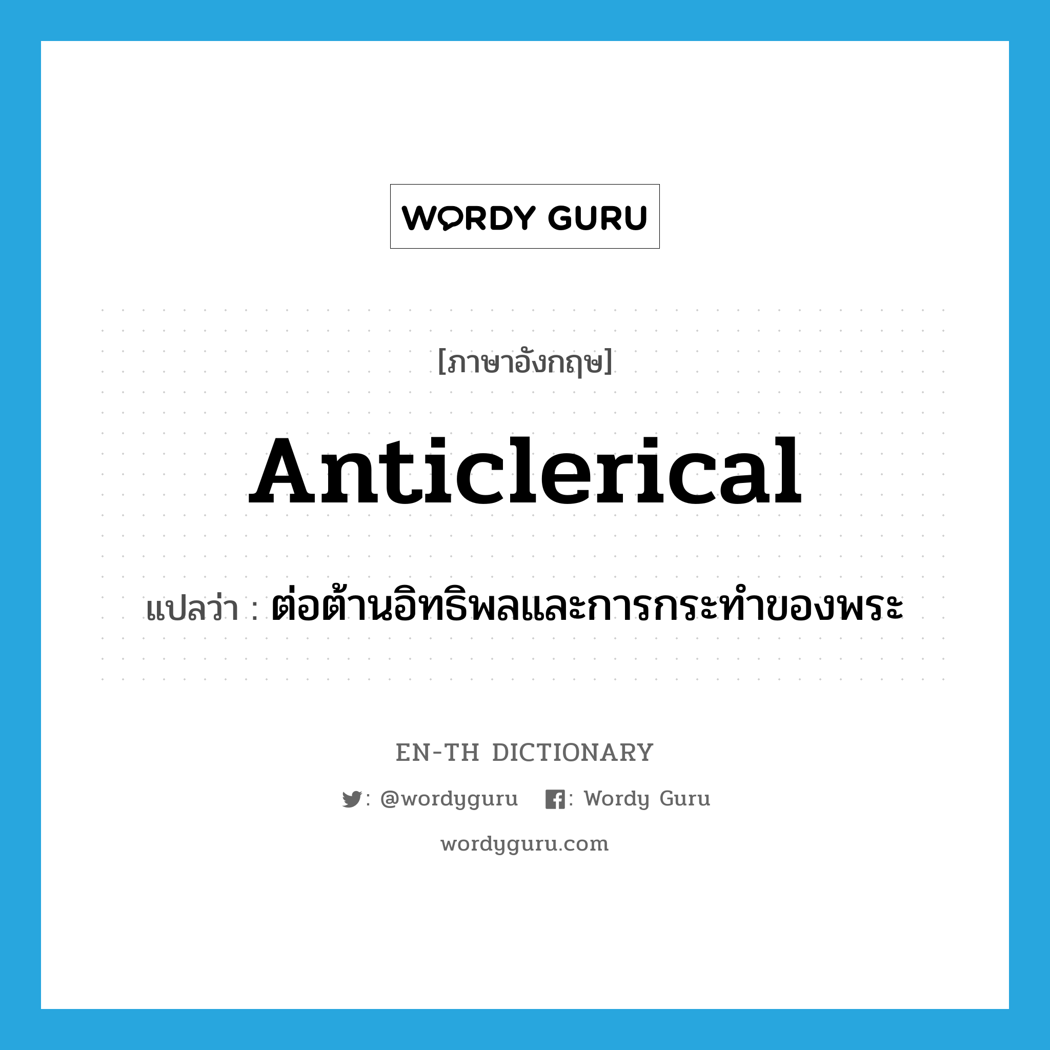 anticlerical แปลว่า?, คำศัพท์ภาษาอังกฤษ anticlerical แปลว่า ต่อต้านอิทธิพลและการกระทำของพระ ประเภท ADJ หมวด ADJ