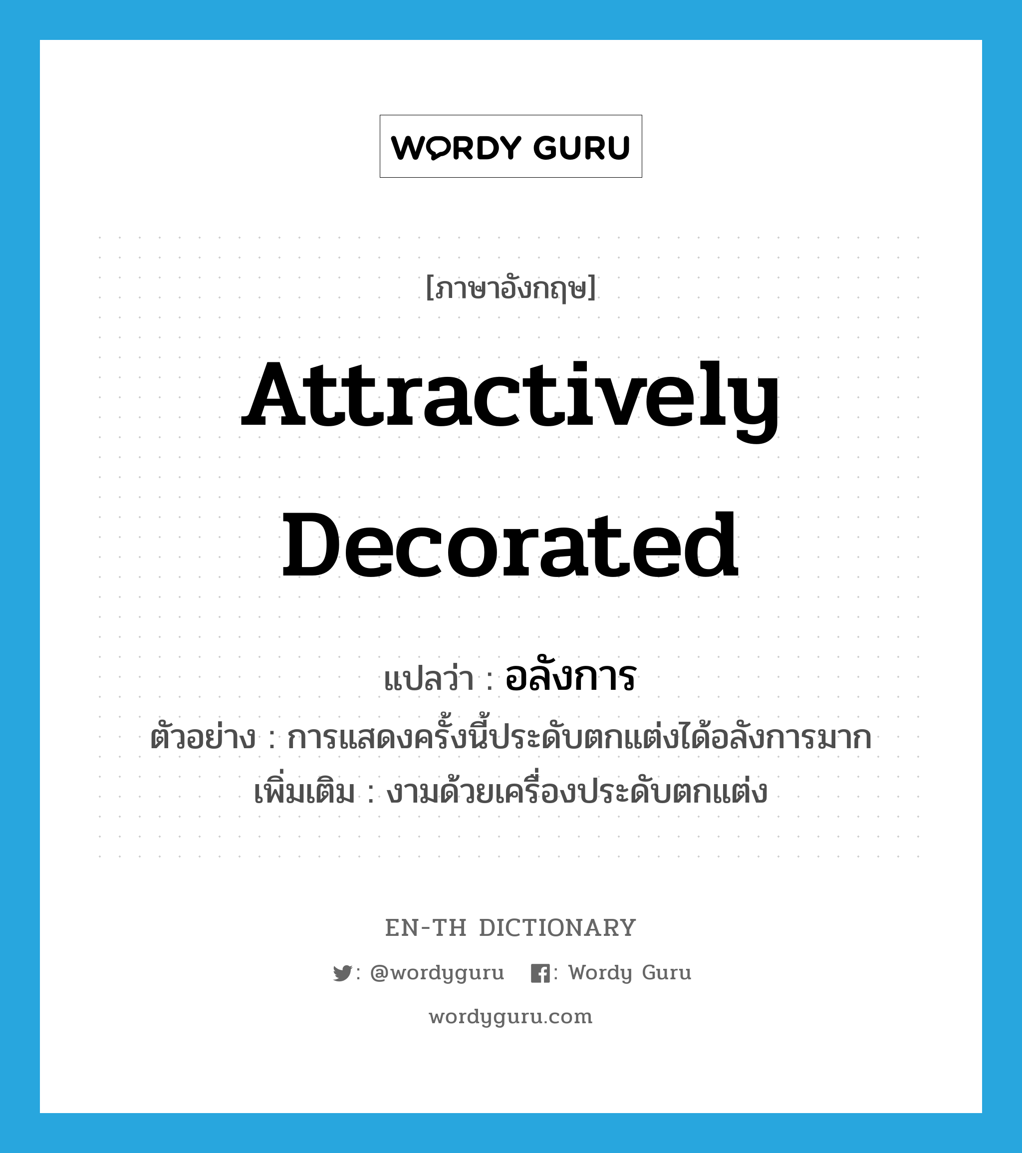 attractively decorated แปลว่า?, คำศัพท์ภาษาอังกฤษ attractively decorated แปลว่า อลังการ ประเภท ADV ตัวอย่าง การแสดงครั้งนี้ประดับตกแต่งได้อลังการมาก เพิ่มเติม งามด้วยเครื่องประดับตกแต่ง หมวด ADV