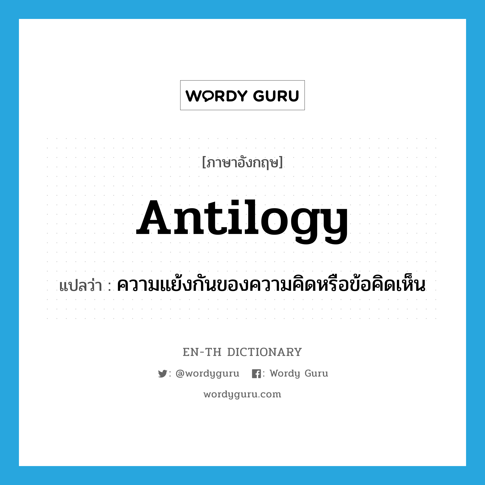 antilogy แปลว่า?, คำศัพท์ภาษาอังกฤษ antilogy แปลว่า ความแย้งกันของความคิดหรือข้อคิดเห็น ประเภท N หมวด N