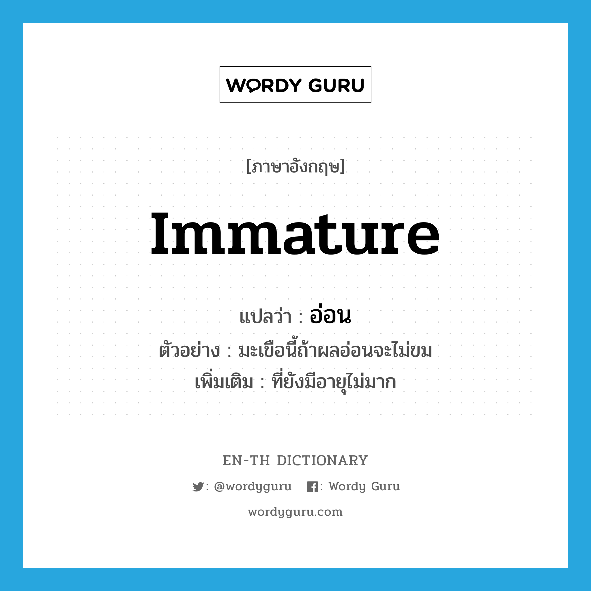 immature แปลว่า?, คำศัพท์ภาษาอังกฤษ immature แปลว่า อ่อน ประเภท ADJ ตัวอย่าง มะเขือนี้ถ้าผลอ่อนจะไม่ขม เพิ่มเติม ที่ยังมีอายุไม่มาก หมวด ADJ