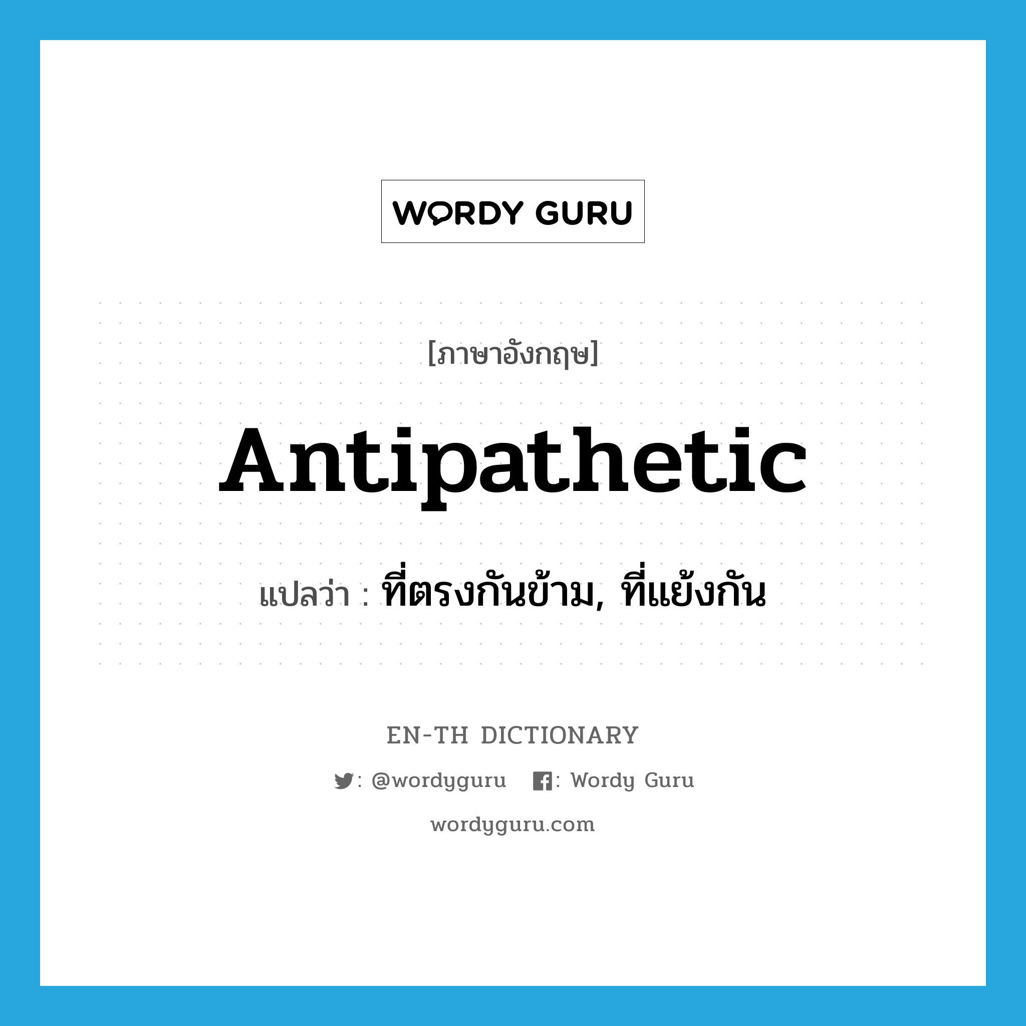 antipathetic แปลว่า?, คำศัพท์ภาษาอังกฤษ antipathetic แปลว่า ที่ตรงกันข้าม, ที่แย้งกัน ประเภท ADJ หมวด ADJ