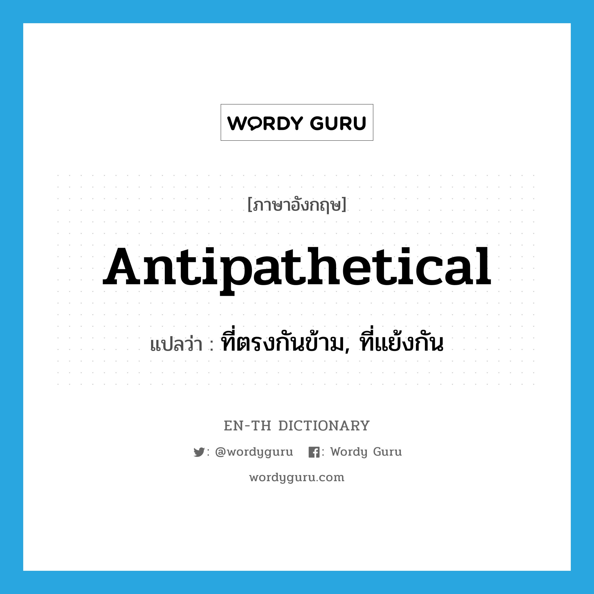 antipathetical แปลว่า?, คำศัพท์ภาษาอังกฤษ antipathetical แปลว่า ที่ตรงกันข้าม, ที่แย้งกัน ประเภท ADJ หมวด ADJ