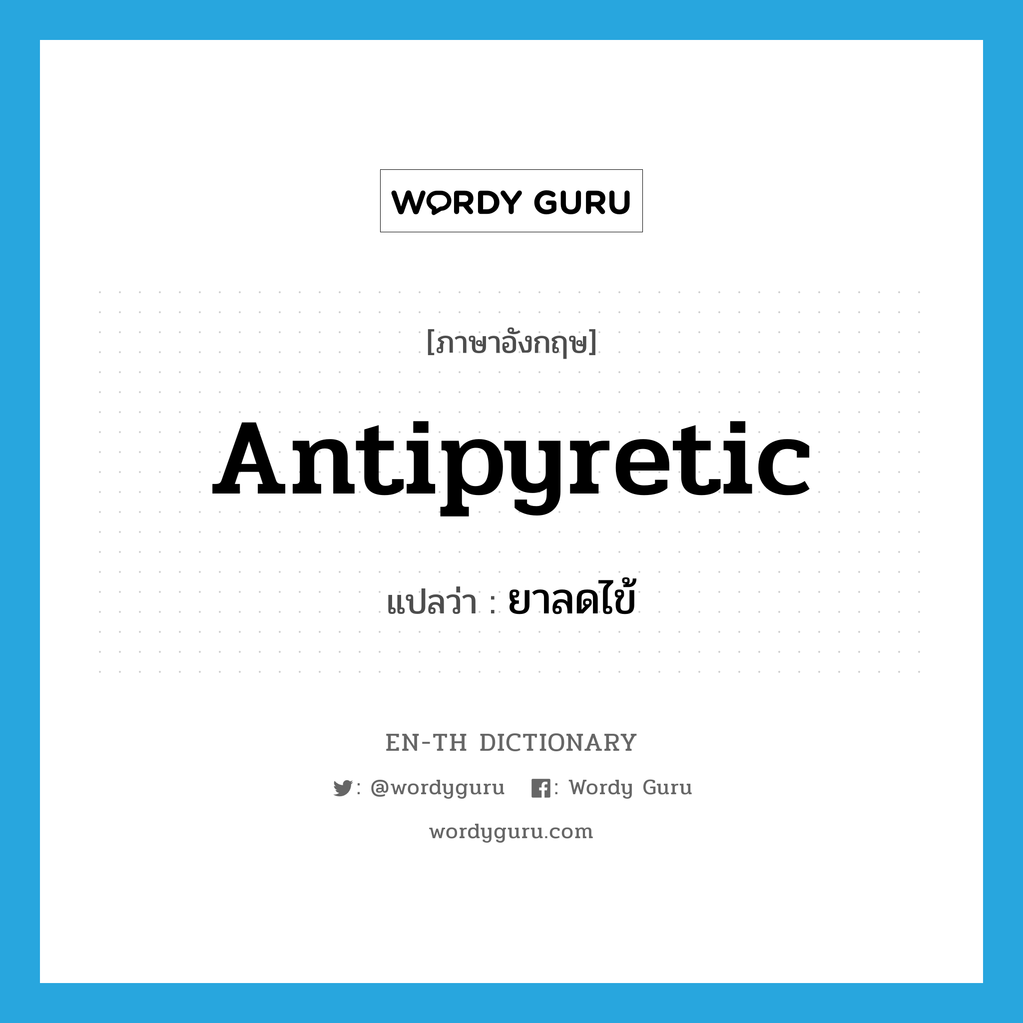 antipyretic แปลว่า?, คำศัพท์ภาษาอังกฤษ antipyretic แปลว่า ยาลดไข้ ประเภท N หมวด N