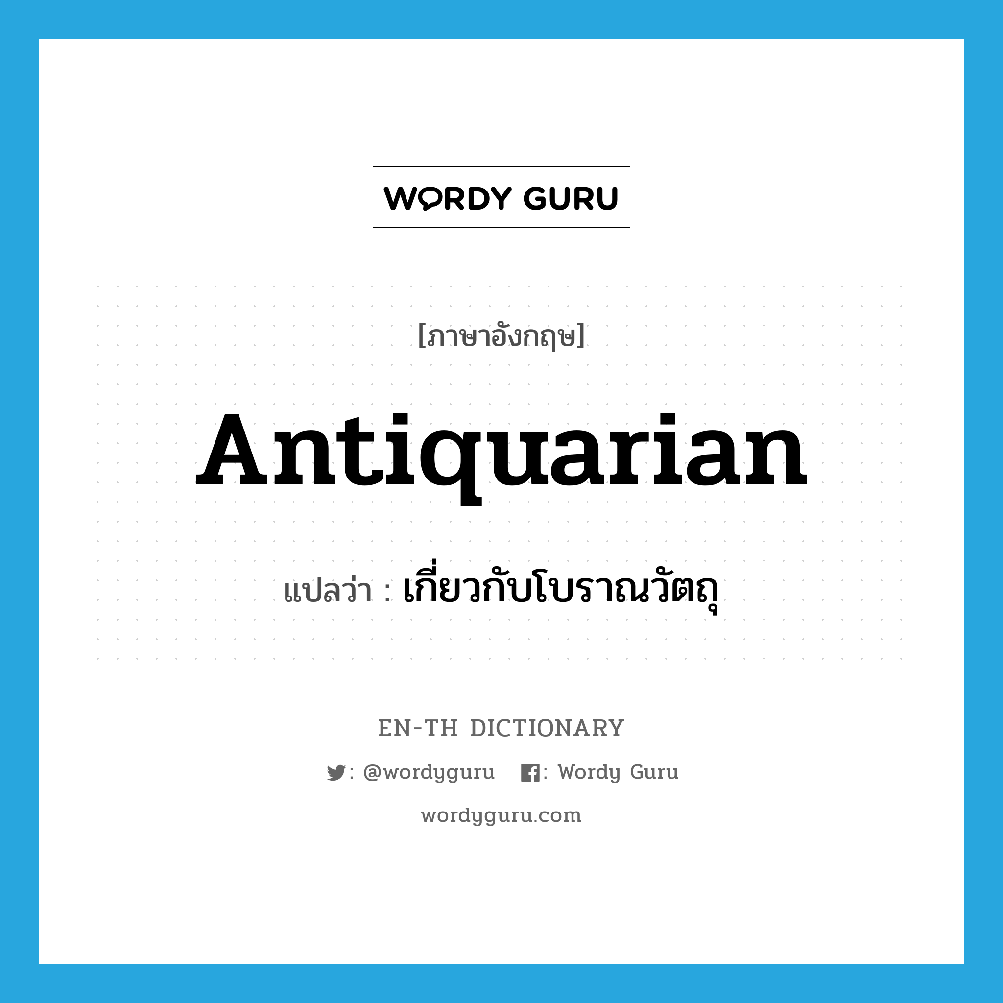 antiquarian แปลว่า?, คำศัพท์ภาษาอังกฤษ antiquarian แปลว่า เกี่ยวกับโบราณวัตถุ ประเภท ADJ หมวด ADJ