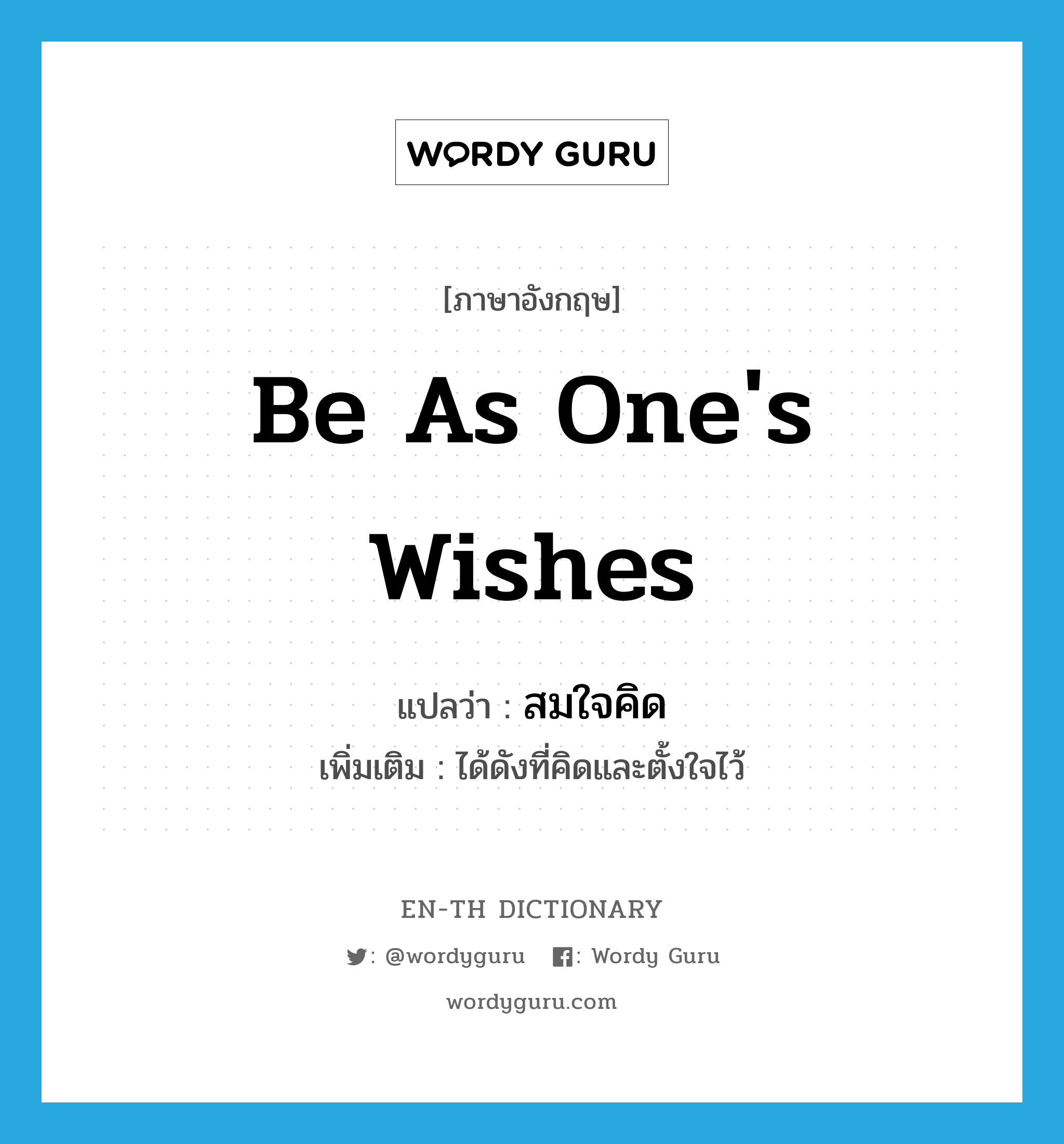 be as one&#39;s wishes แปลว่า?, คำศัพท์ภาษาอังกฤษ be as one&#39;s wishes แปลว่า สมใจคิด ประเภท V เพิ่มเติม ได้ดังที่คิดและตั้งใจไว้ หมวด V