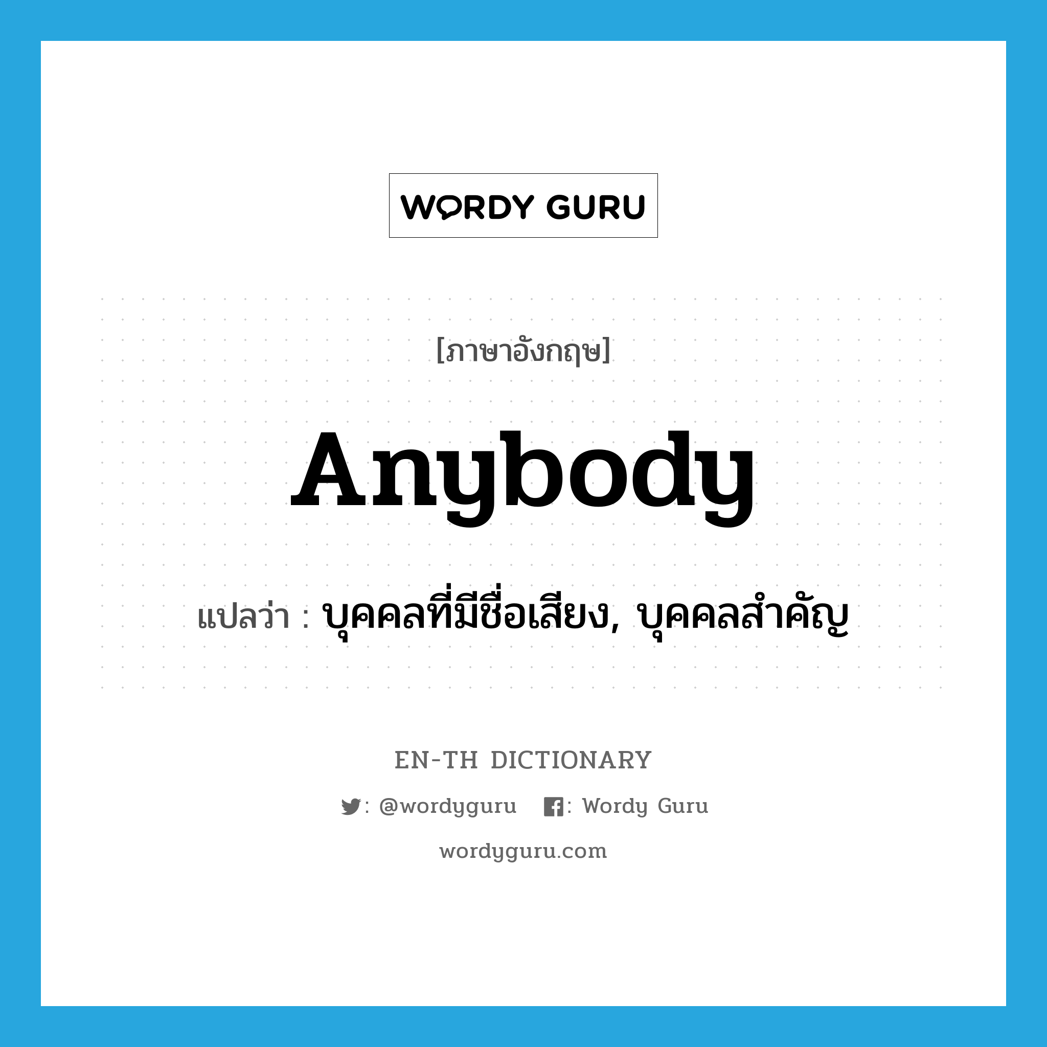 anybody แปลว่า?, คำศัพท์ภาษาอังกฤษ anybody แปลว่า บุคคลที่มีชื่อเสียง, บุคคลสำคัญ ประเภท PRON หมวด PRON