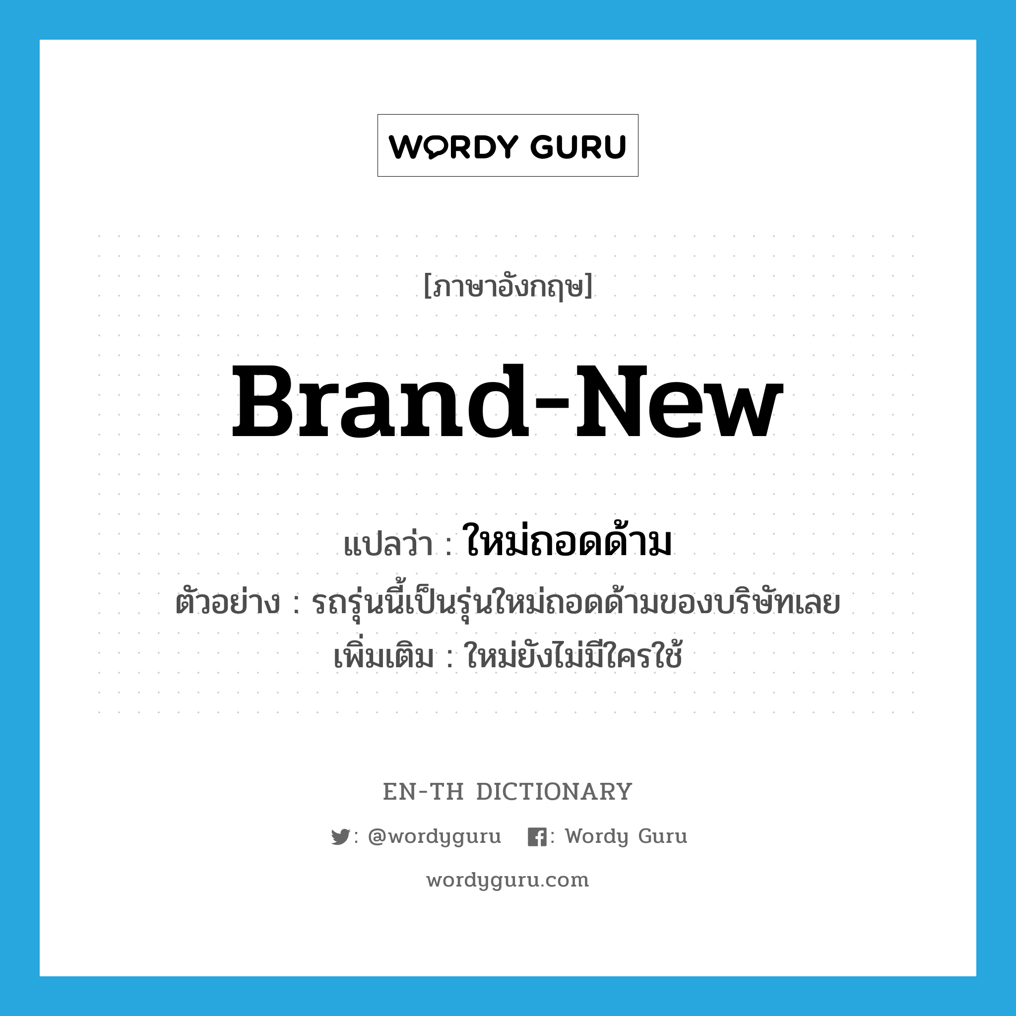 brand-new แปลว่า?, คำศัพท์ภาษาอังกฤษ brand-new แปลว่า ใหม่ถอดด้าม ประเภท ADJ ตัวอย่าง รถรุ่นนี้เป็นรุ่นใหม่ถอดด้ามของบริษัทเลย เพิ่มเติม ใหม่ยังไม่มีใครใช้ หมวด ADJ