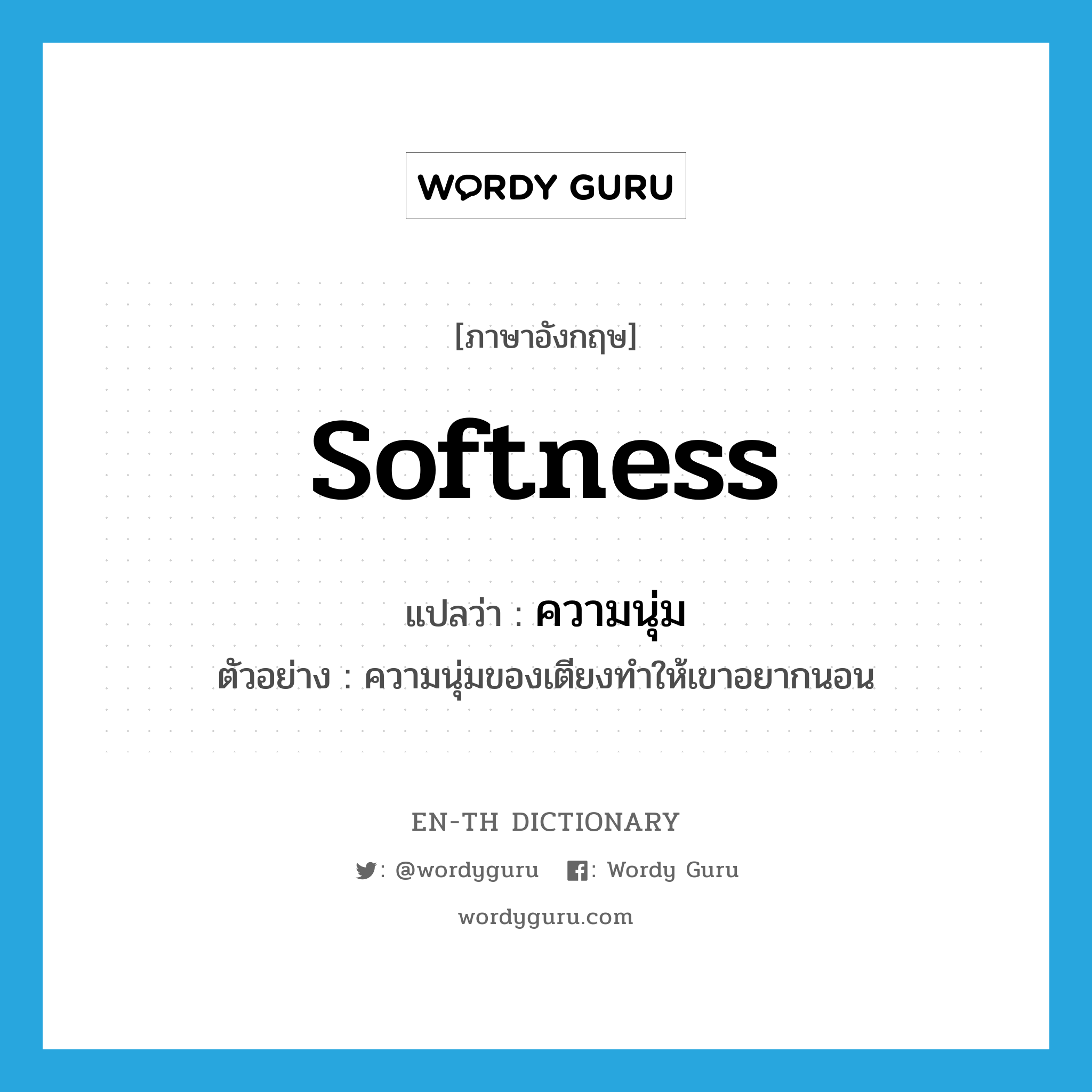 softness แปลว่า?, คำศัพท์ภาษาอังกฤษ softness แปลว่า ความนุ่ม ประเภท N ตัวอย่าง ความนุ่มของเตียงทำให้เขาอยากนอน หมวด N